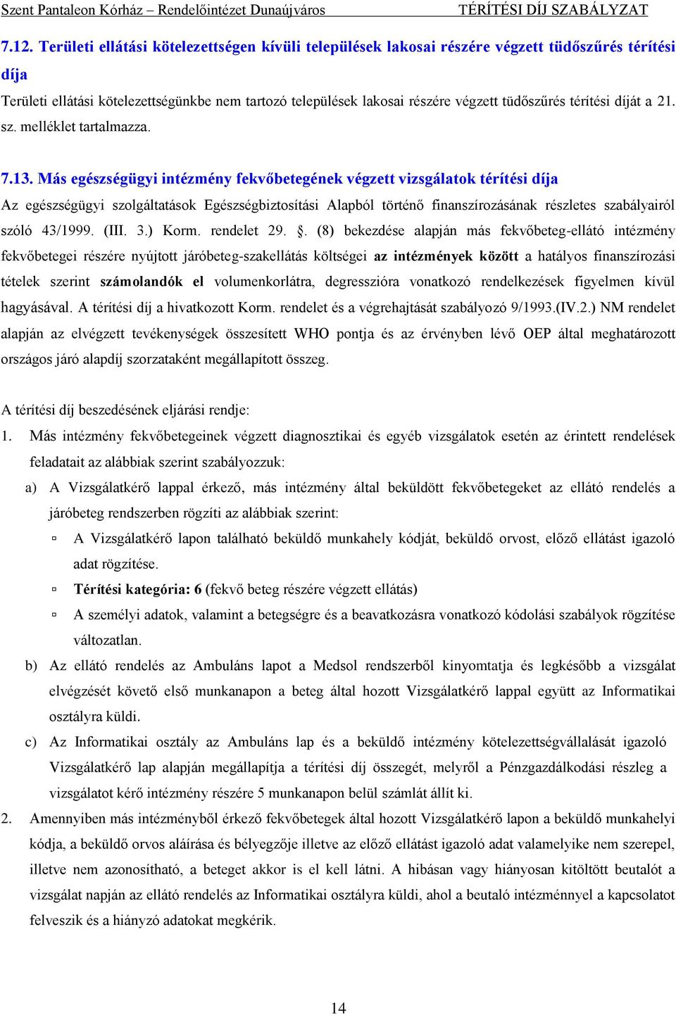 Más egészségügyi intézmény fekvőbetegének végzett vizsgálatok térítési díja Az egészségügyi szolgáltatások Egészségbiztosítási Alapból történő finanszírozásának részletes szabályairól szóló 43/1999.