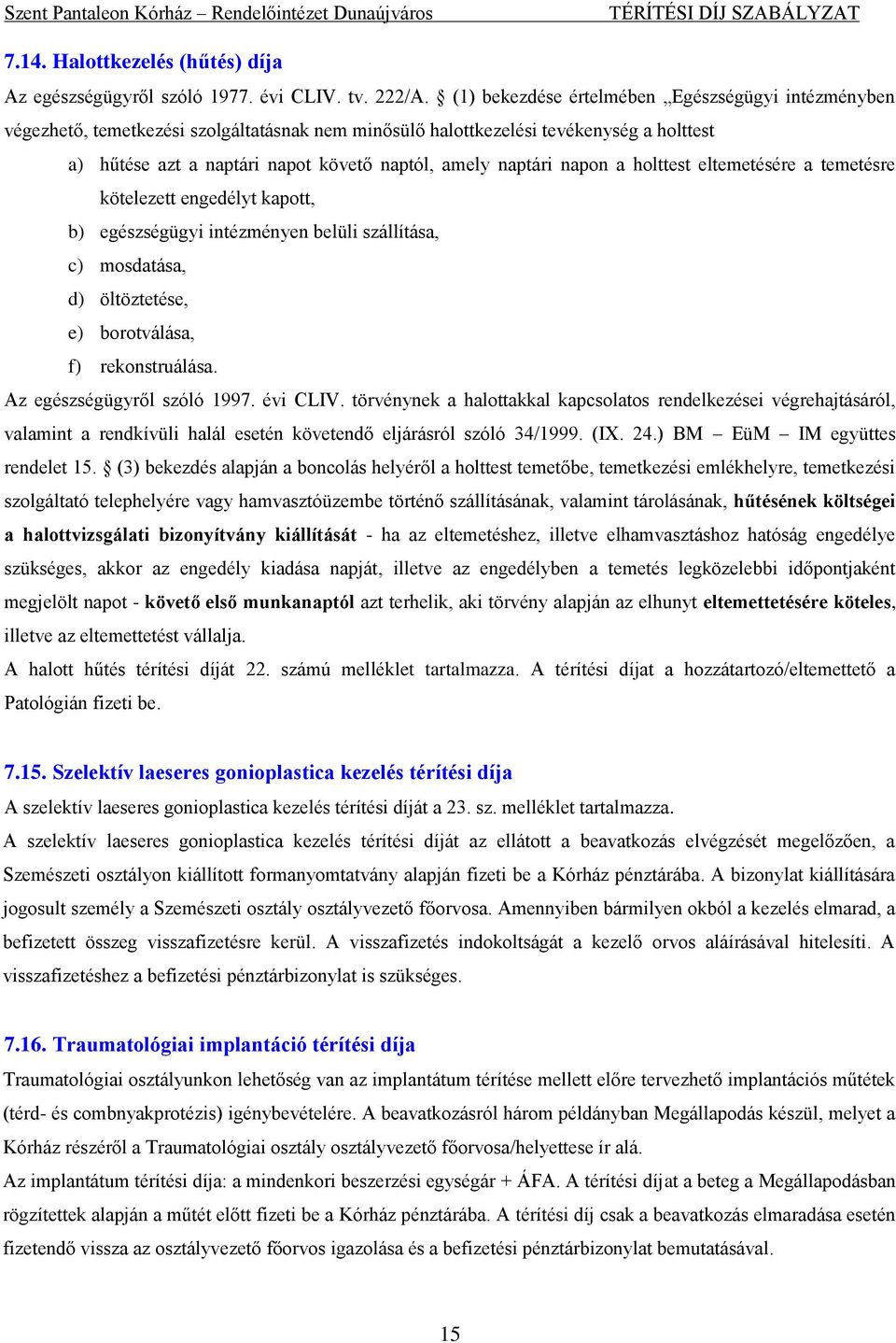 napon a holttest eltemetésére a temetésre kötelezett engedélyt kapott, b) egészségügyi intézményen belüli szállítása, c) mosdatása, d) öltöztetése, e) borotválása, f) rekonstruálása.