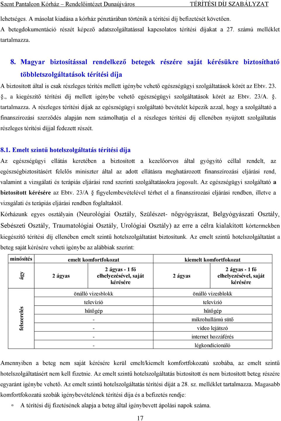 Magyar biztosítással rendelkező betegek részére saját kérésükre biztosítható többletszolgáltatások térítési díja A biztosított által is csak részleges térítés mellett igénybe vehető egészségügyi