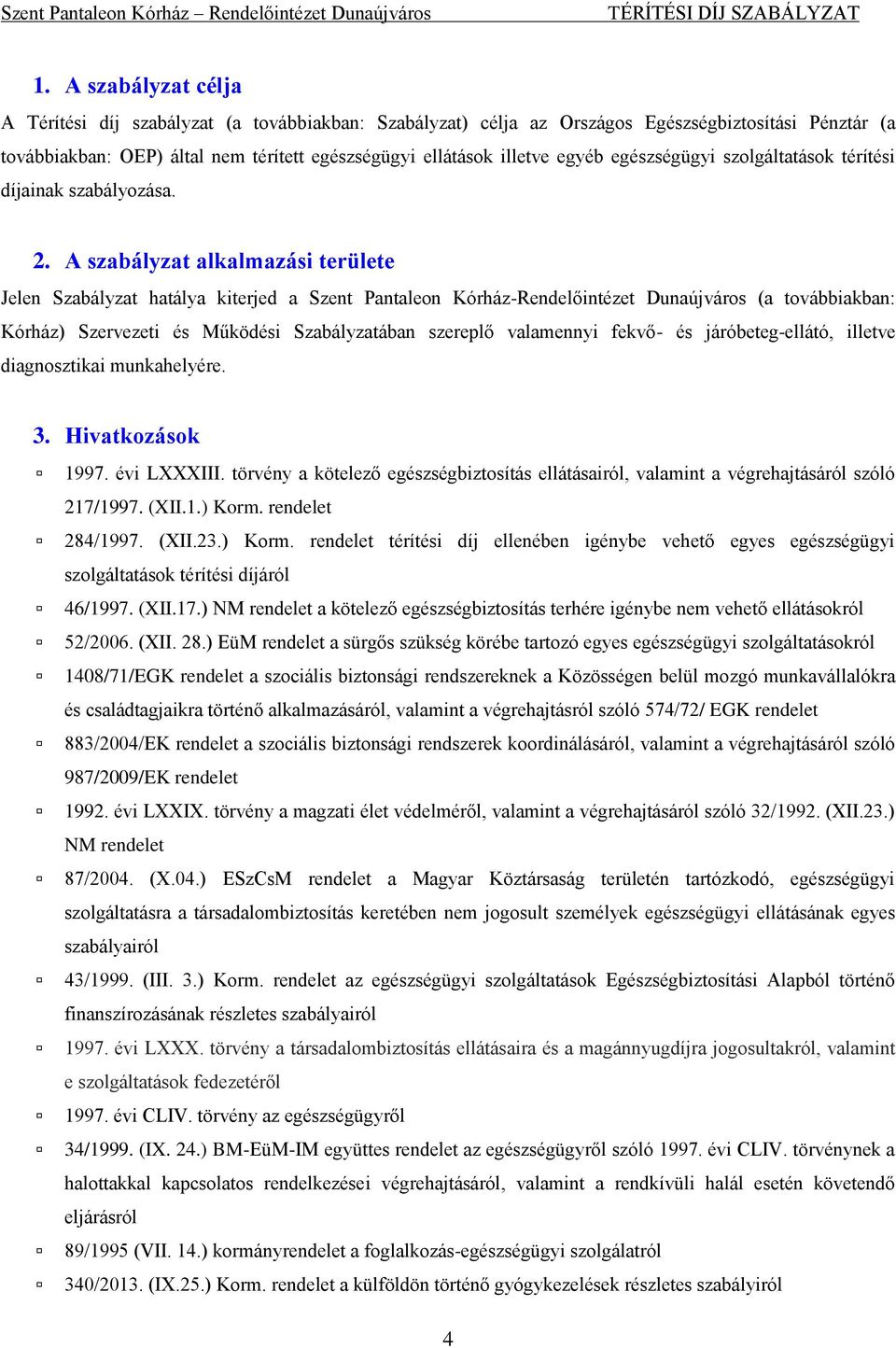 A szabályzat alkalmazási területe Jelen Szabályzat hatálya kiterjed a Szent Pantaleon Kórház-Rendelőintézet Dunaújváros (a továbbiakban: Kórház) Szervezeti és Működési Szabályzatában szereplő