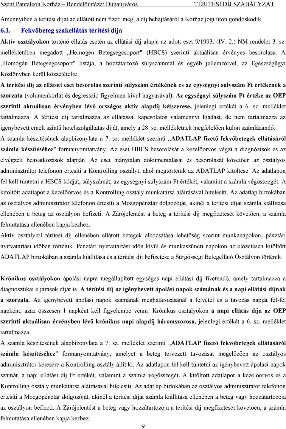 A Homogén Betegségcsoport" listája, a hozzátartozó súlyszámmal és egyéb jellemzőivel, az Egészségügyi Közlönyben kerül közzétételre.