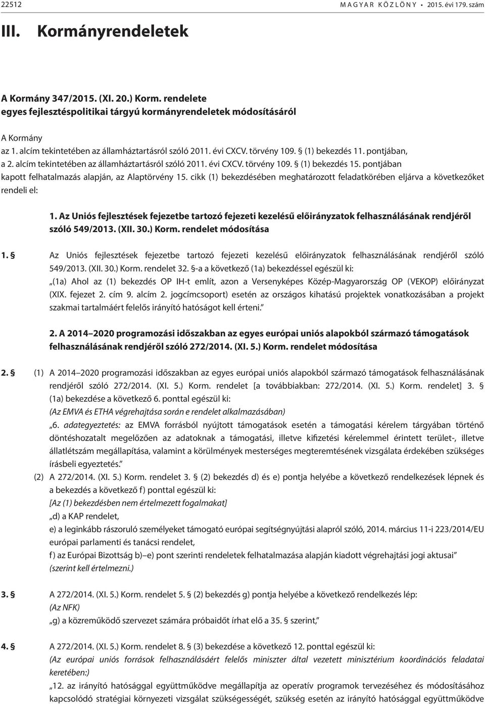 pontjában kapott felhatalmazás alapján, az Alaptörvény 15. cikk (1) bekezdésében meghatározott feladatkörében eljárva a következőket rendeli el: 1.