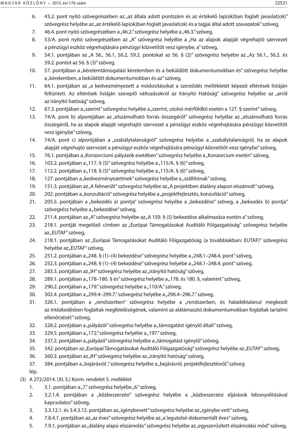 521 6. 43.2. pont nyitó szövegrészében az az általa adott pontszám és az értékelő lap(ok)ban foglalt javaslat(ok) szövegrész helyébe az az értékelő lap(ok)ban foglalt javaslat(ok) és a tagjai által