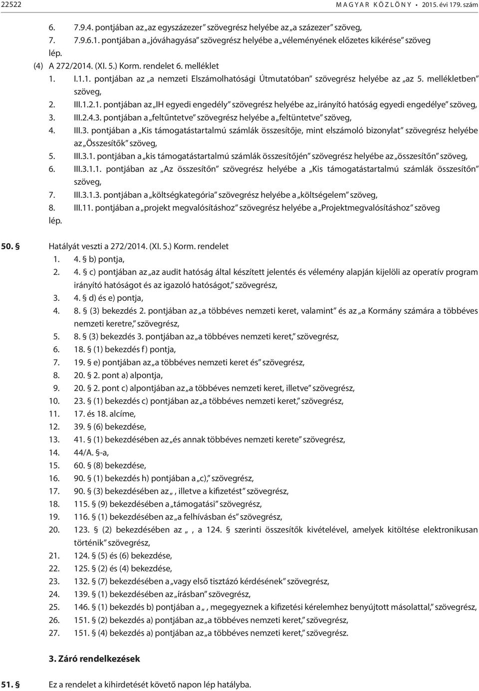 III.2.4.3. pontjában a feltűntetve szövegrész helyébe a feltüntetve szöveg, 4. III.3. pontjában a Kis támogatástartalmú számlák összesítője, mint elszámoló bizonylat szövegrész helyébe az Összesítők szöveg, 5.