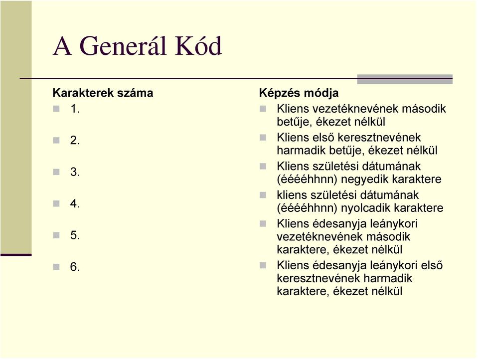 ékezet nélkül Kliens születési dátumának (ééééhhnn) negyedik karaktere kliens születési dátumának (ééééhhnn)