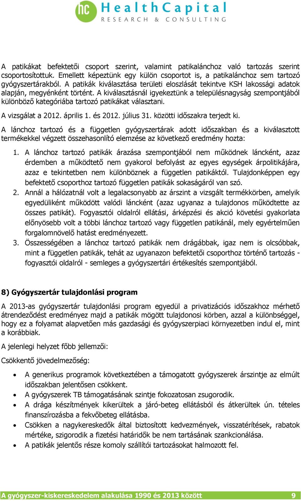 A kiválasztásnál igyekeztünk a településnagyság szempontjából különböző kategóriába tartozó patikákat választani. A vizsgálat a 2012. április 1. és 2012. július 31. közötti időszakra terjedt ki.