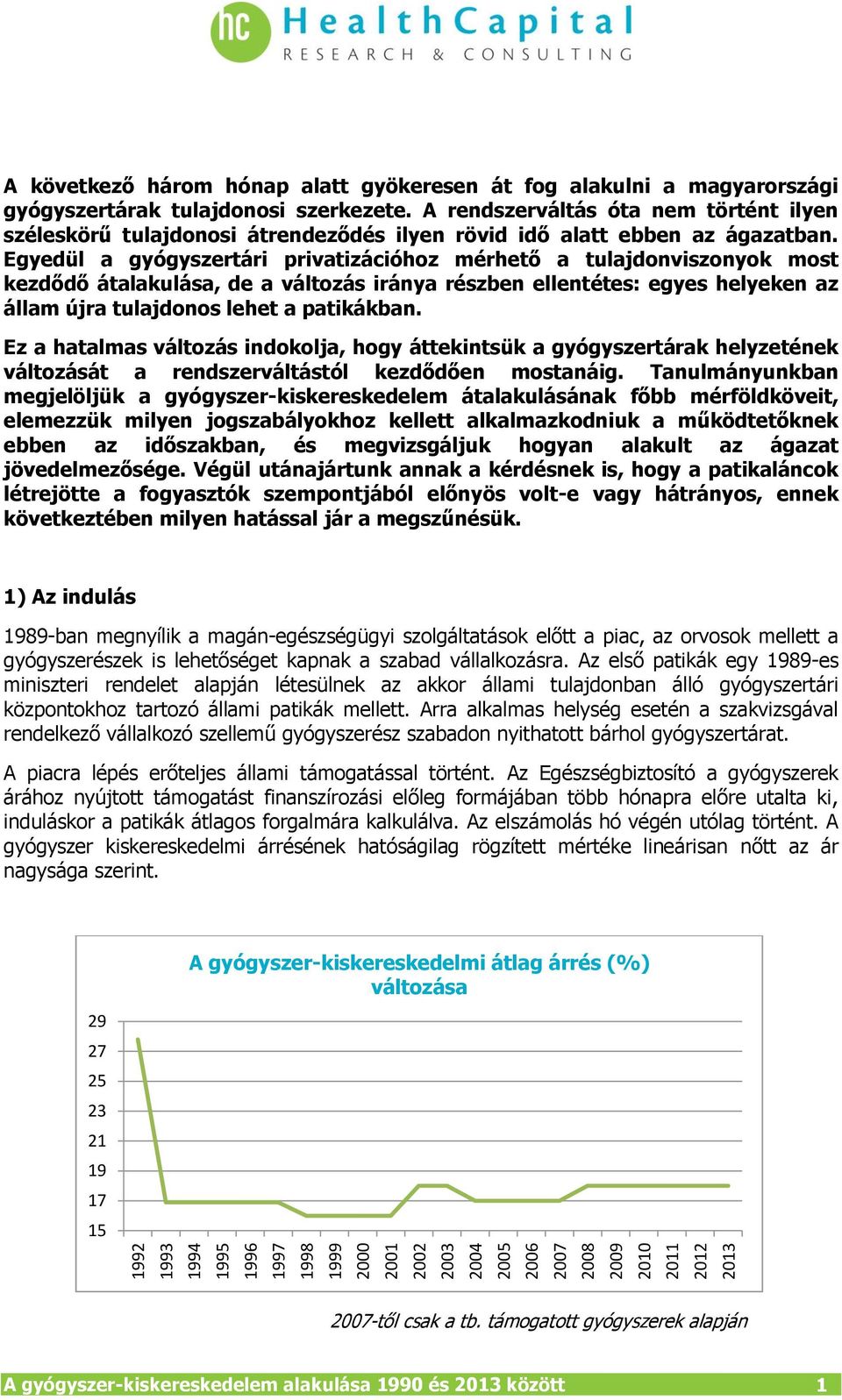 Egyedül a gyógyszertári privatizációhoz mérhető a tulajdonviszonyok most kezdődő átalakulása, de a változás iránya részben ellentétes: egyes helyeken az állam újra tulajdonos lehet a patikákban.
