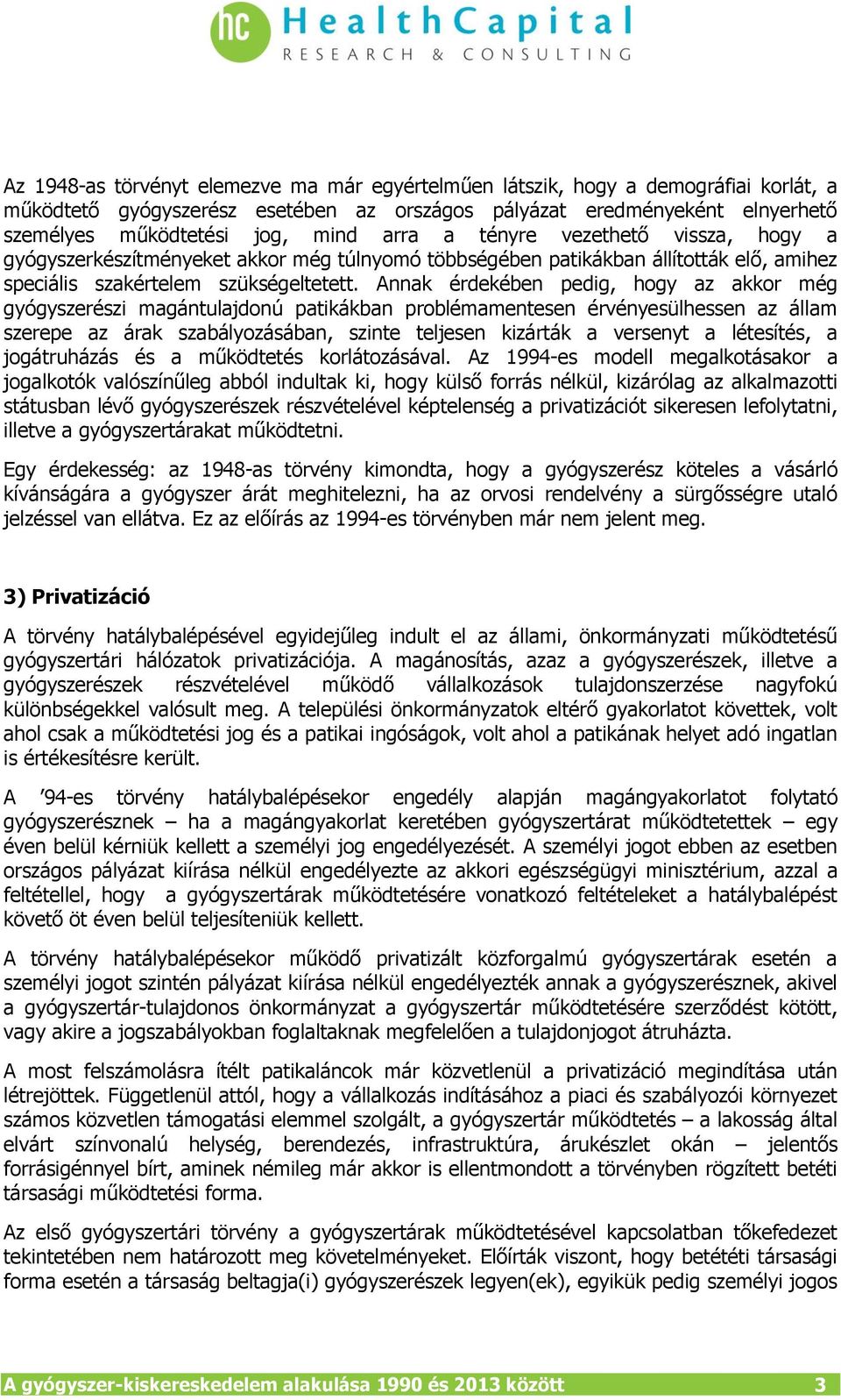 Annak érdekében pedig, hogy az akkor még gyógyszerészi magántulajdonú patikákban problémamentesen érvényesülhessen az állam szerepe az árak szabályozásában, szinte teljesen kizárták a versenyt a