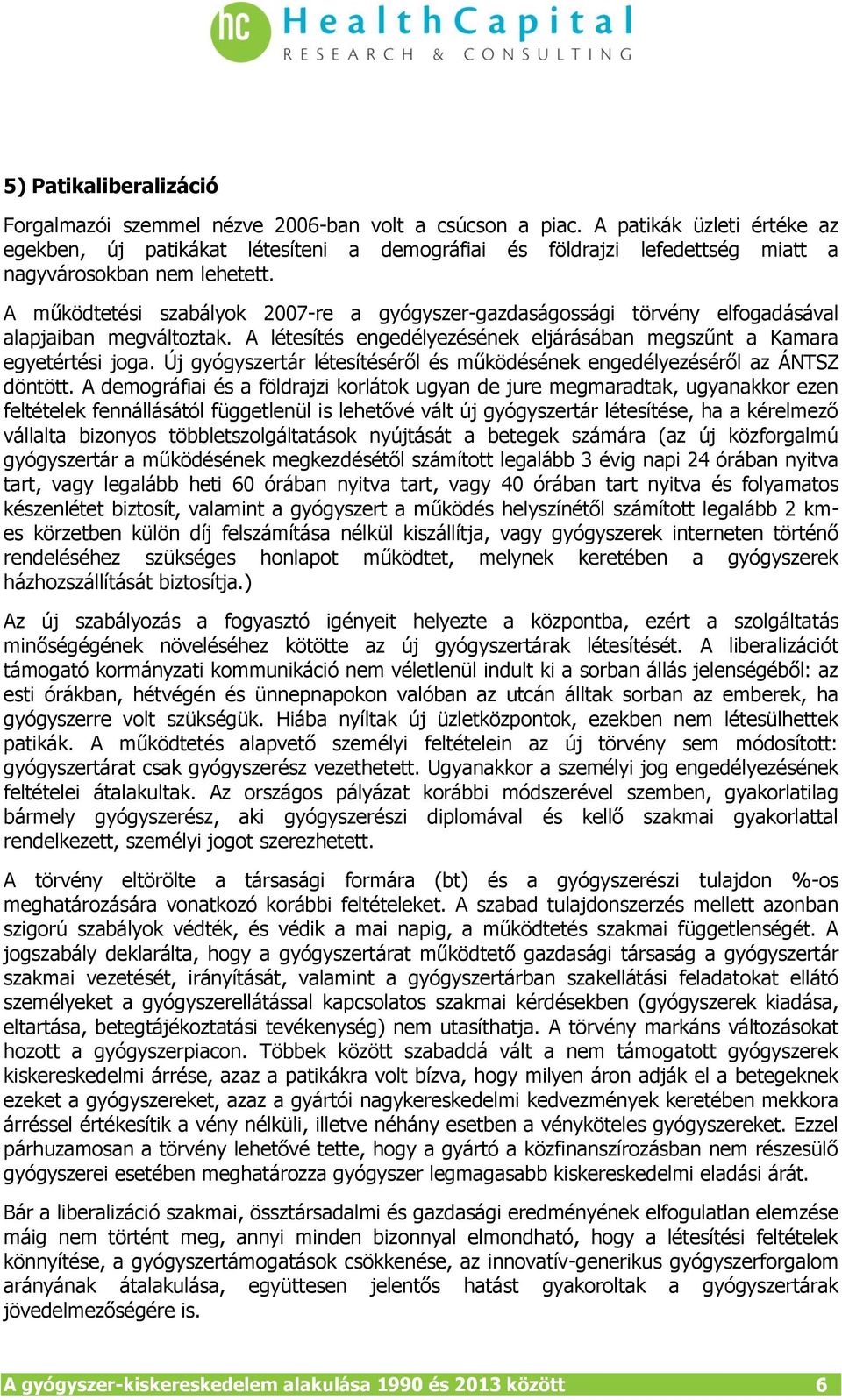 A működtetési szabályok 2007-re a gyógyszer-gazdaságossági törvény elfogadásával alapjaiban megváltoztak. A létesítés engedélyezésének eljárásában megszűnt a Kamara egyetértési joga.