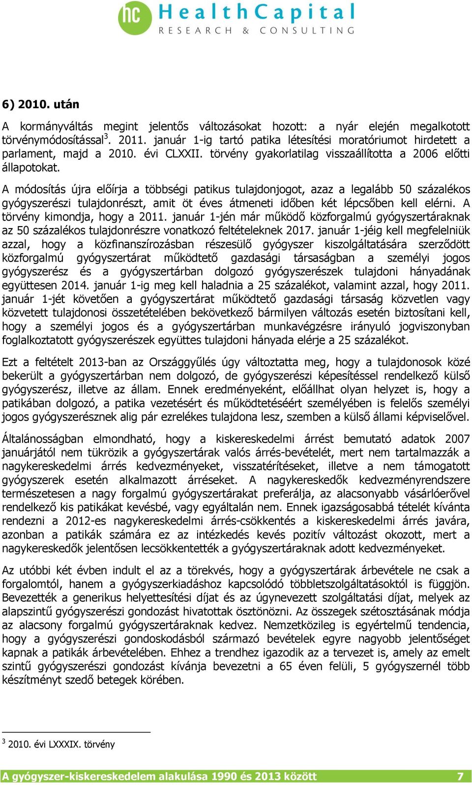 A módosítás újra előírja a többségi patikus tulajdonjogot, azaz a legalább 50 százalékos gyógyszerészi tulajdonrészt, amit öt éves átmeneti időben két lépcsőben kell elérni.