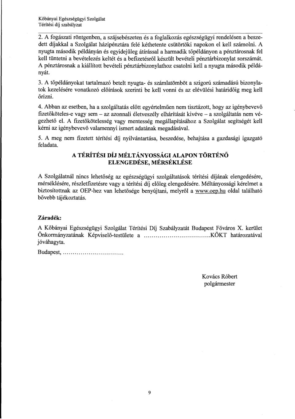 A nyugta második példányán és egyidejűleg átírással a harmadik tőpéldányon a pénztárosnak fel kell tüntetni a bevételezés keltét és a befizetésről készült bevételi pénztárbizonylat sorszámát.