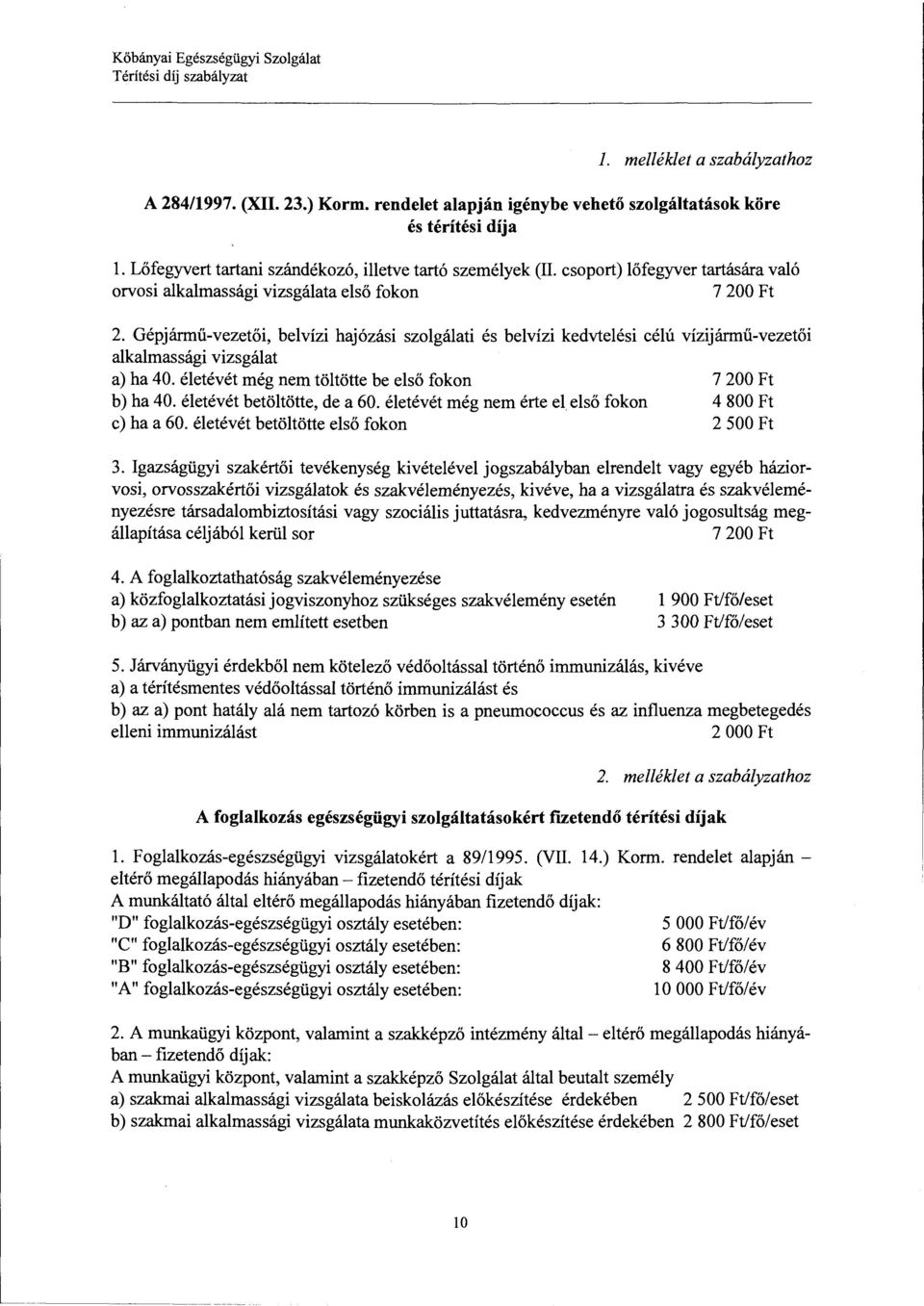 Gépjármű-vezetői, belvízi hajózási szolgálati és belvízi kedvtelési célú vízijármű-vezetői alkalmassági vizsgálat a) ha 40. életévét még nem töltötte be első fokon 7 200 Ft b) ha 40.