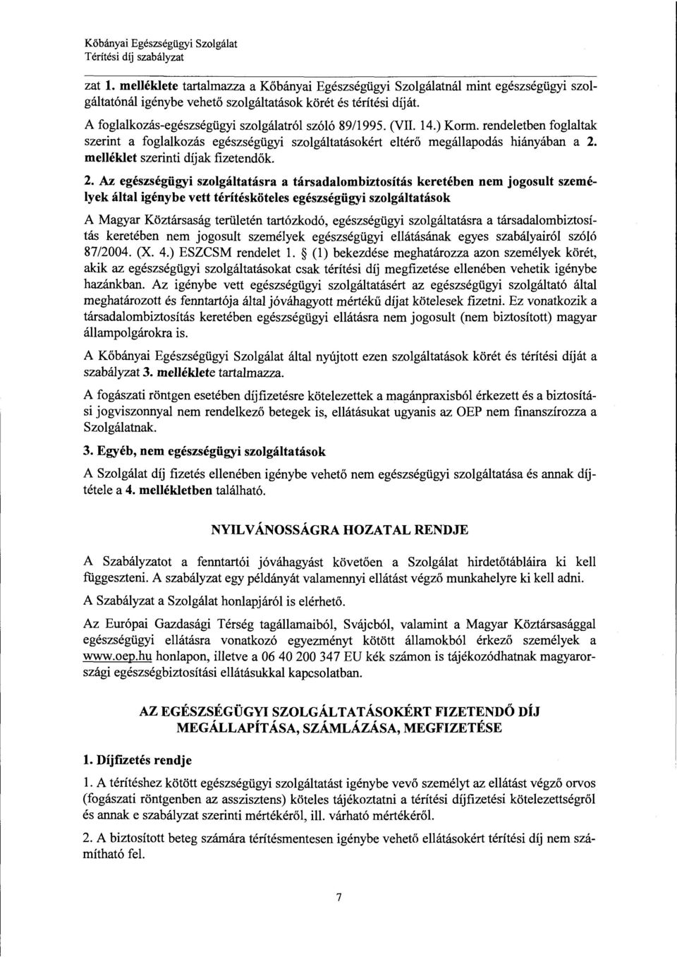 (VII. 14.) Korm. rendeletben foglaltak szerint a foglalkozás egészségügyi szolgáltatásokért eltérő megállapodás hiányában a 2.