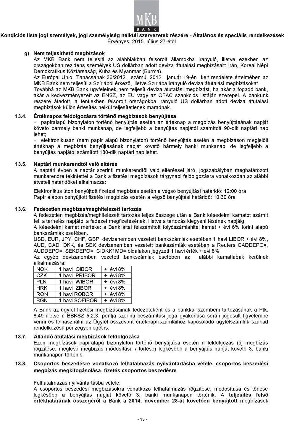 január 19-én kelt rendelete értelmében az MKB Bank nem teljesíti a Szíriából érkező, illetve Szíriába irányuló deviza átutalási megbízásokat.