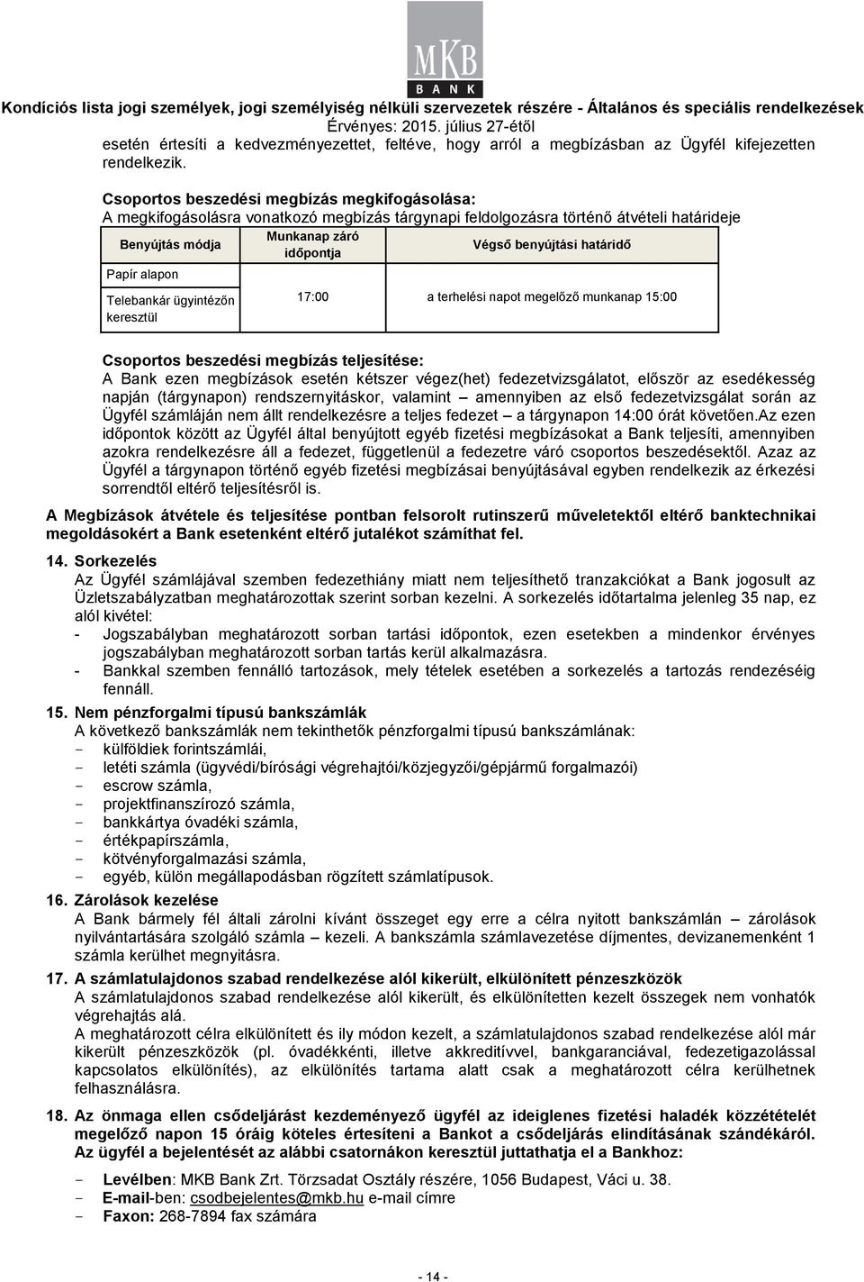 időpontja Papír alapon Telebankár ügyintézőn keresztül 17:00 a terhelési napot megelőző munkanap 15:00 Csoportos beszedési megbízás teljesítése: A Bank ezen megbízások esetén kétszer végez(het)