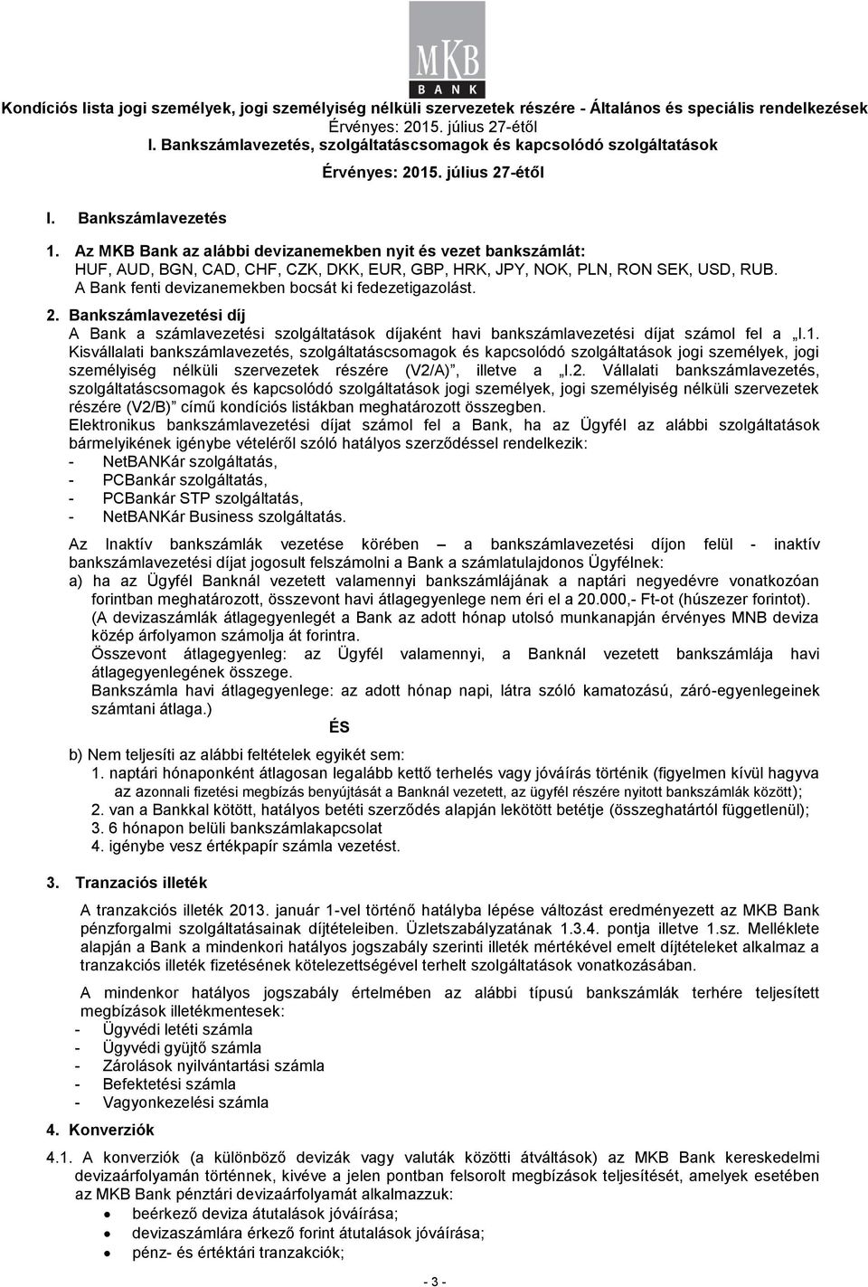 A Bank fenti devizanemekben bocsát ki fedezetigazolást. 2. Bankszámlavezetési díj A Bank a számlavezetési szolgáltatások díjaként havi bankszámlavezetési díjat számol fel a I.1.