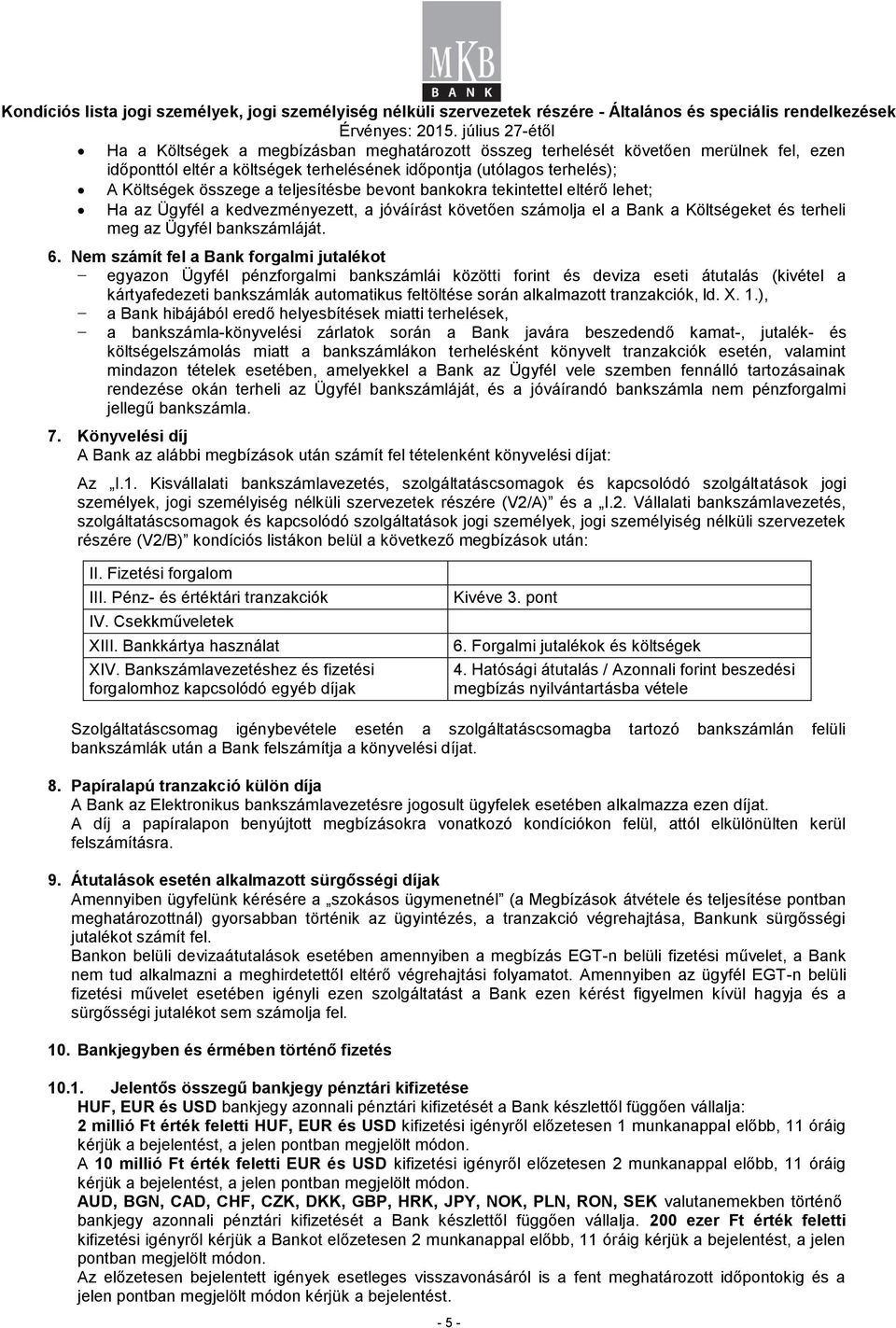 Nem számít fel a Bank forgalmi jutalékot egyazon Ügyfél pénzforgalmi bankszámlái közötti forint és deviza eseti átutalás (kivétel a kártyafedezeti bankszámlák automatikus feltöltése során alkalmazott