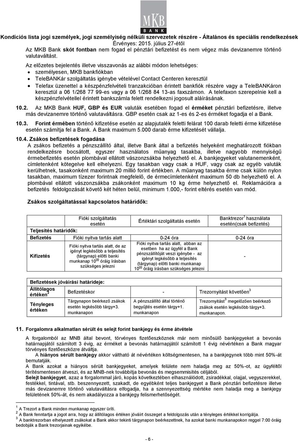 készpénzfelvételi tranzakcióban érintett bankfiók részére vagy a TeleBANKáron keresztül a 06 1/268 77 99-es vagy a 06 1/268 84 13-as faszámon.