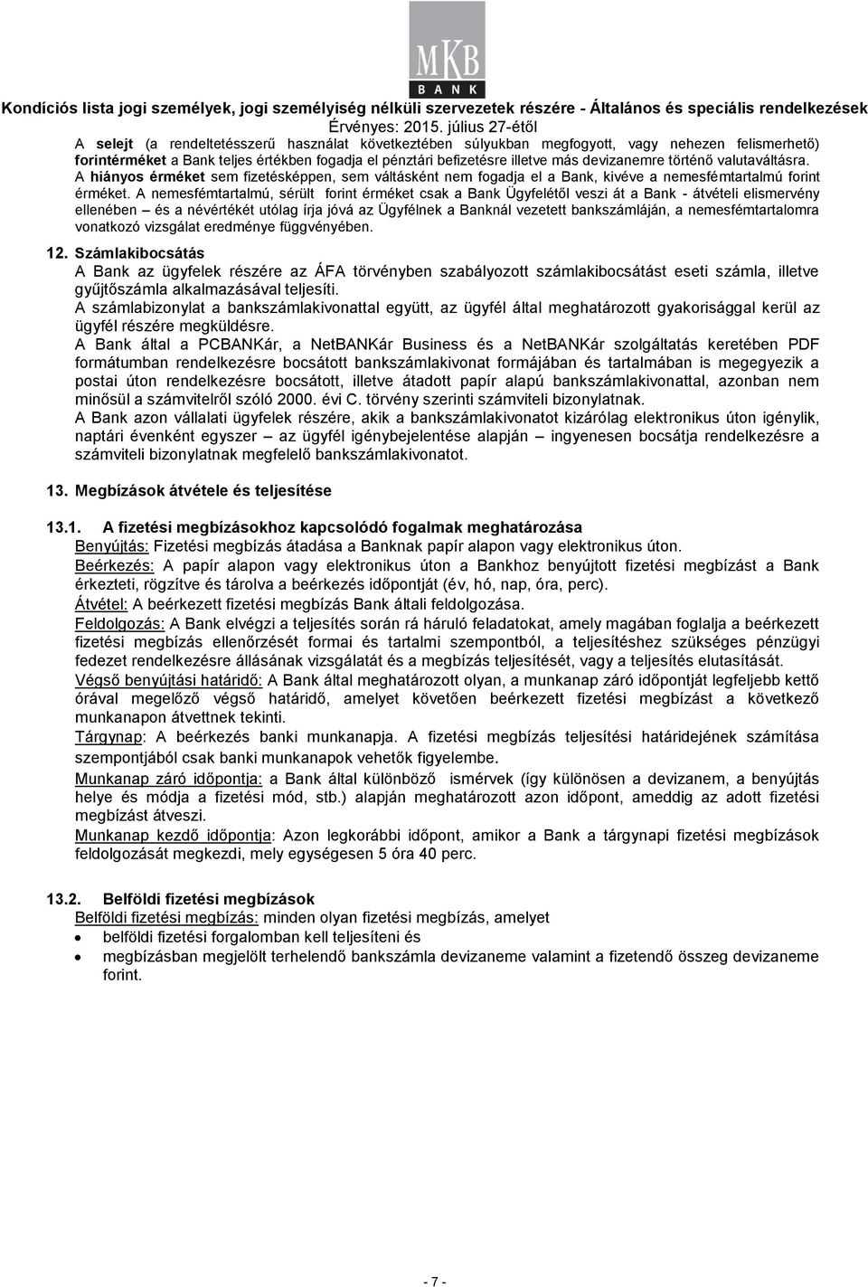 A nemesfémtartalmú, sérült forint érméket csak a Bank Ügyfelétől veszi át a Bank - átvételi elismervény ellenében és a névértékét utólag írja jóvá az Ügyfélnek a Banknál vezetett bankszámláján, a