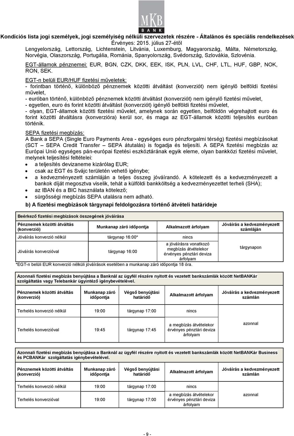 EGT-n belüli EUR/HUF fizetési műveletek: - forintban történő, különböző pénznemek közötti átváltást (konverziót) nem igénylő belföldi fizetési művelet, - euróban történő, különböző pénznemek közötti