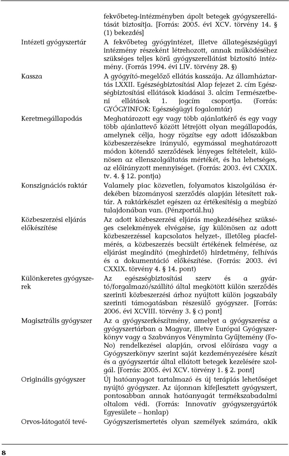 (1) bekezdés] A fekvőbeteg gyógyintézet, illetve állategészségügyi intézmény részeként létrehozott, annak működéséhez szükséges teljes körű gyógyszerellátást biztosító intézmény. (Forrás 1994.