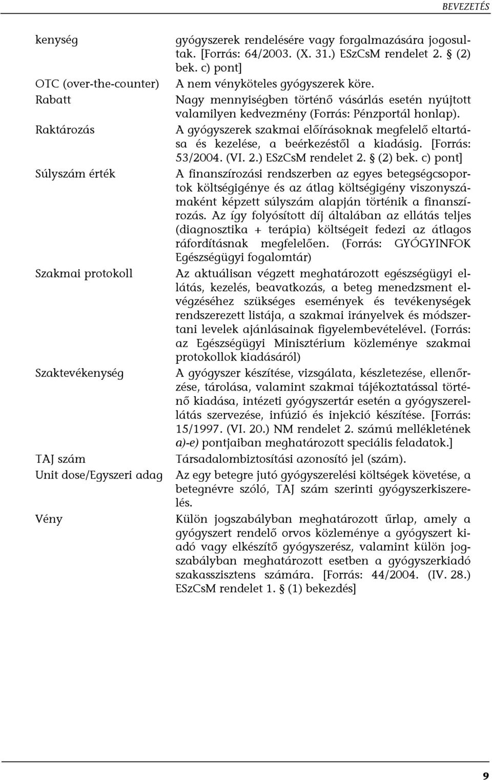 Nagy mennyiségben történő vásárlás esetén nyújtott valamilyen kedvezmény (Forrás: Pénzportál honlap). A gyógyszerek szakmai előírásoknak megfelelő eltartása és kezelése, a beérkezéstől a kiadásig.