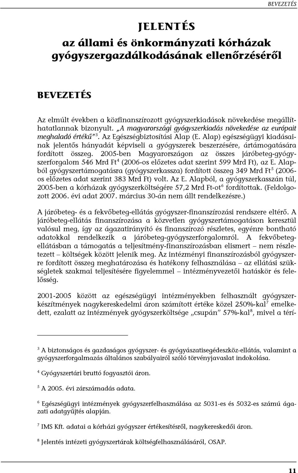 Alap) egészségügyi kiadásainak jelentős hányadát képviseli a gyógyszerek beszerzésére, ártámogatására fordított összeg.