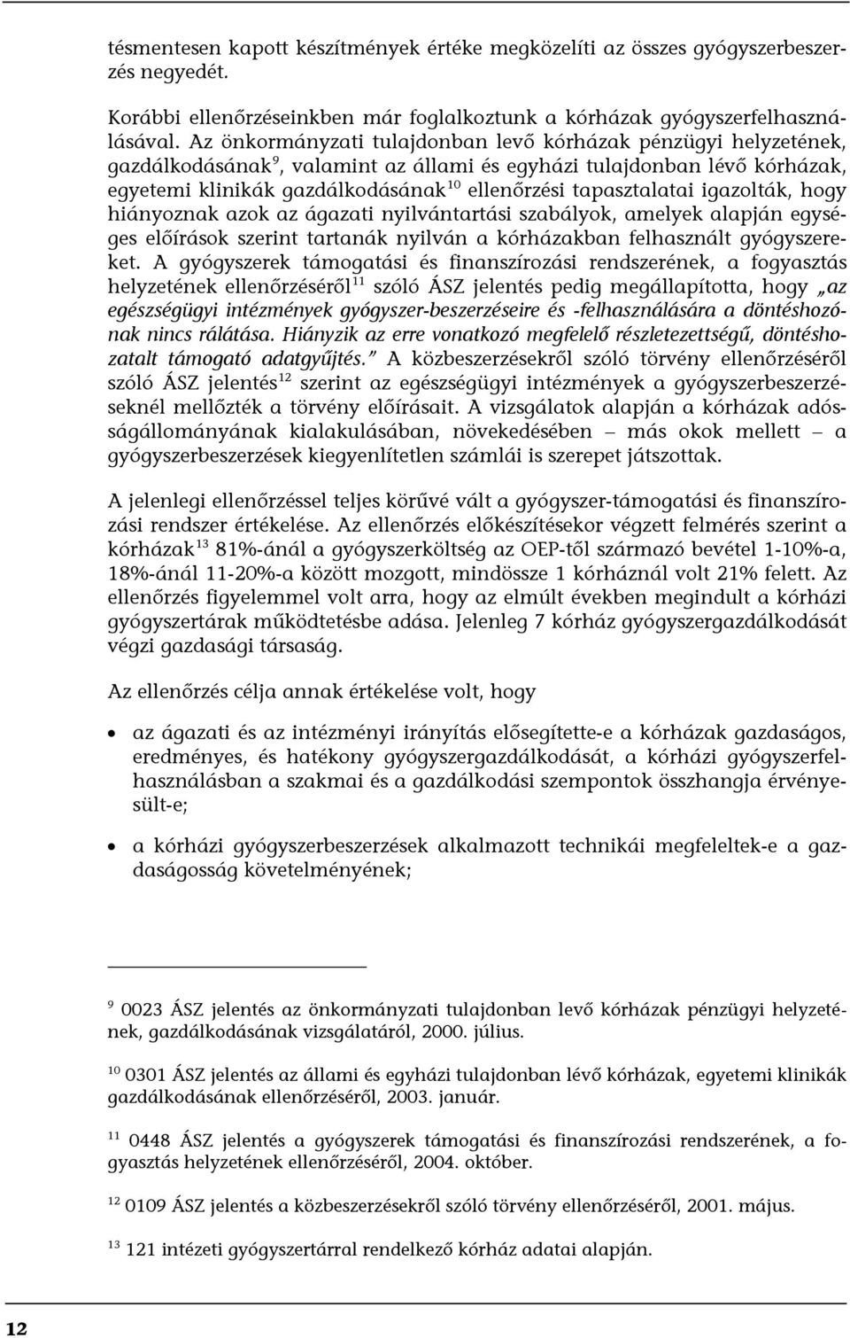 tapasztalatai igazolták, hogy hiányoznak azok az ágazati nyilvántartási szabályok, amelyek alapján egységes előírások szerint tartanák nyilván a kórházakban felhasznált gyógyszereket.