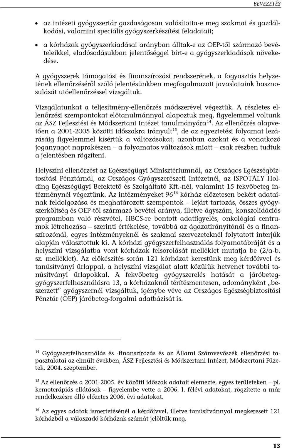 A gyógyszerek támogatási és finanszírozási rendszerének, a fogyasztás helyzetének ellenőrzéséről szóló jelentésünkben megfogalmazott javaslataink hasznosulását utóellenőrzéssel vizsgáltuk.