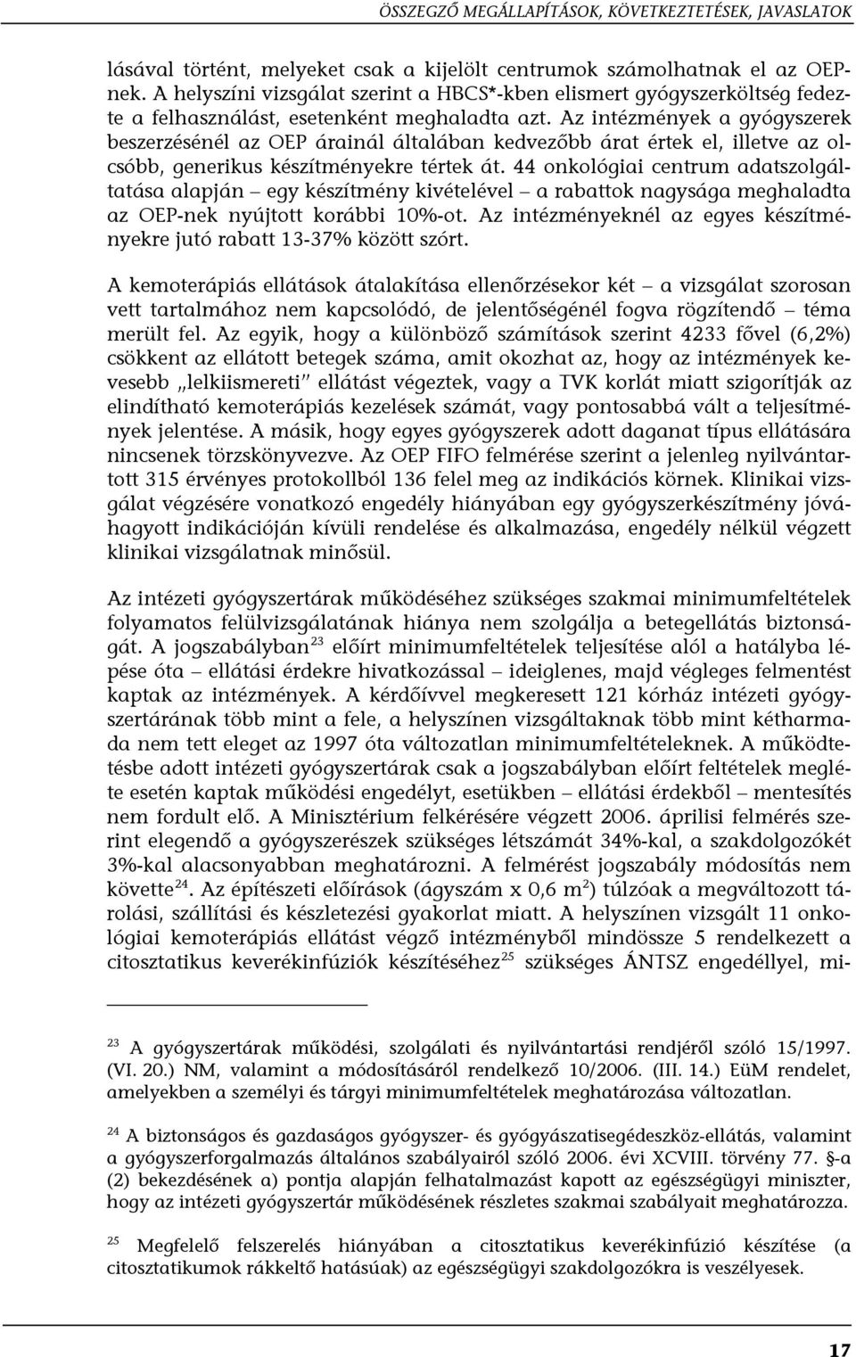 Az intézmények a gyógyszerek beszerzésénél az OEP árainál általában kedvezőbb árat értek el, illetve az olcsóbb, generikus készítményekre tértek át.