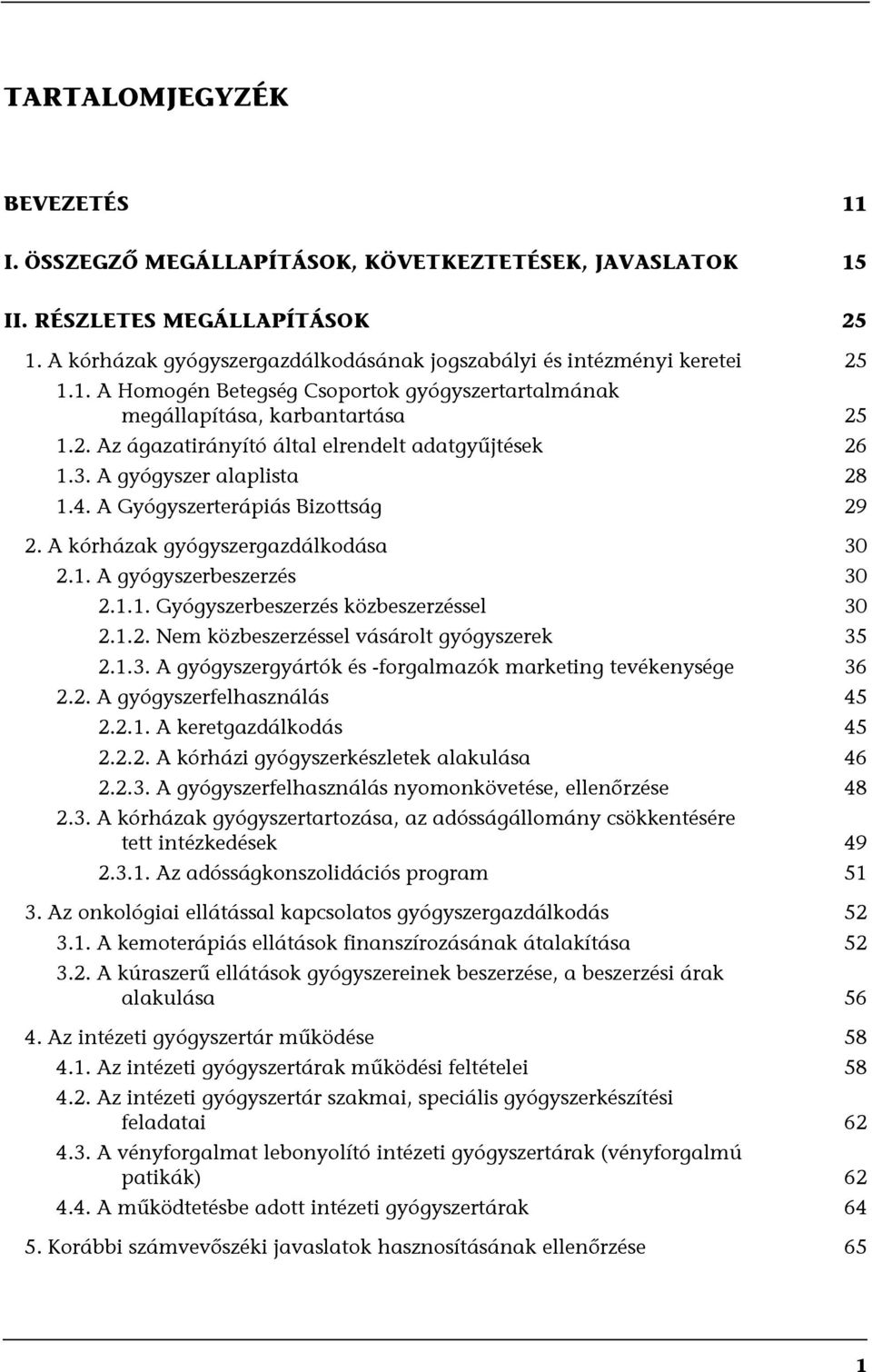 1.2. Nem közbeszerzéssel vásárolt gyógyszerek 35 2.1.3. A gyógyszergyártók és -forgalmazók marketing tevékenysége 36 2.2. A gyógyszerfelhasználás 45 2.2.1. A keretgazdálkodás 45 2.2.2. A kórházi gyógyszerkészletek alakulása 46 2.