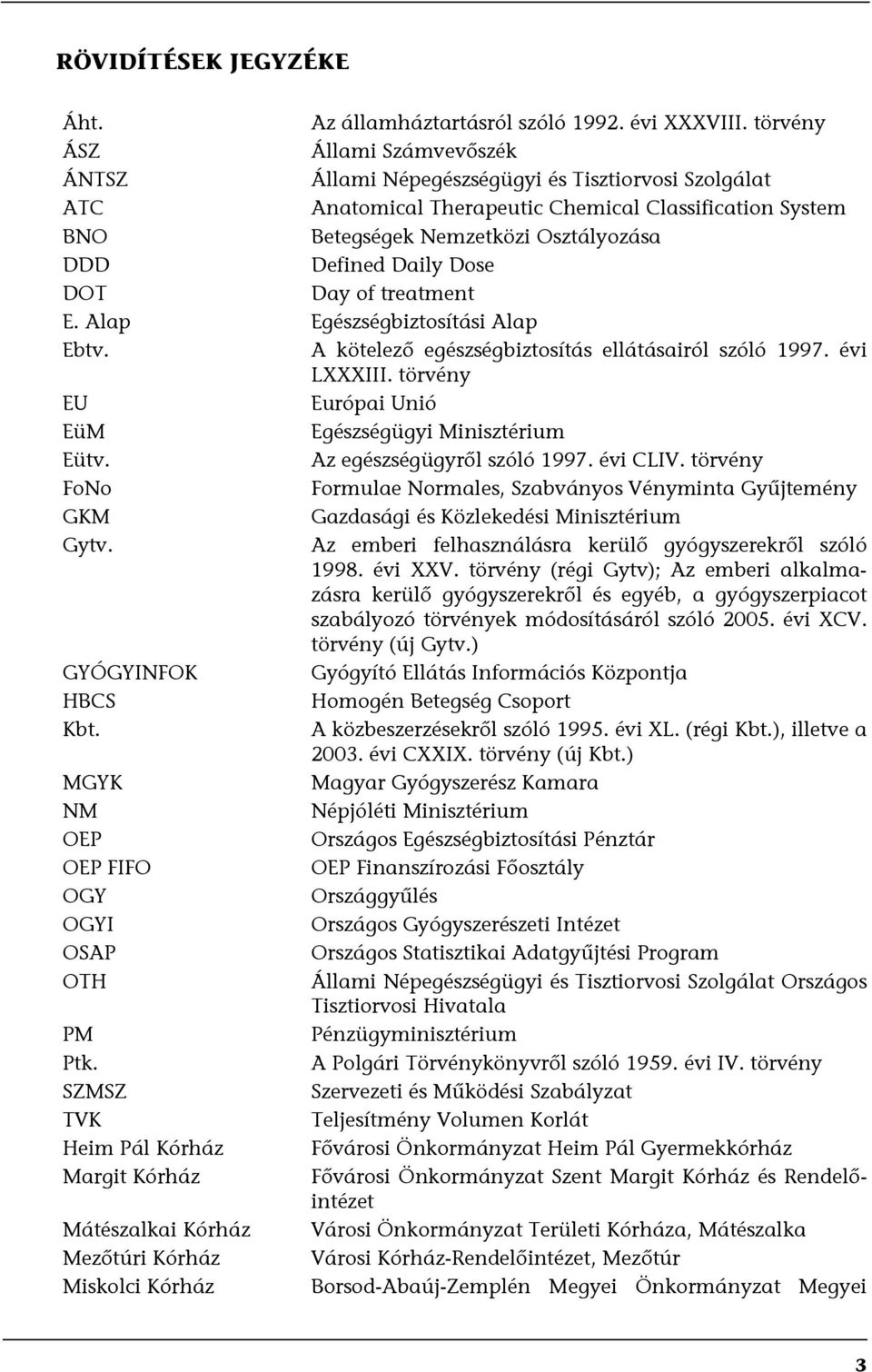 Daily Dose DOT Day of treatment E. Alap Egészségbiztosítási Alap Ebtv. A kötelező egészségbiztosítás ellátásairól szóló 1997. évi LXXXIII. törvény EU Európai Unió EüM Egészségügyi Minisztérium Eütv.