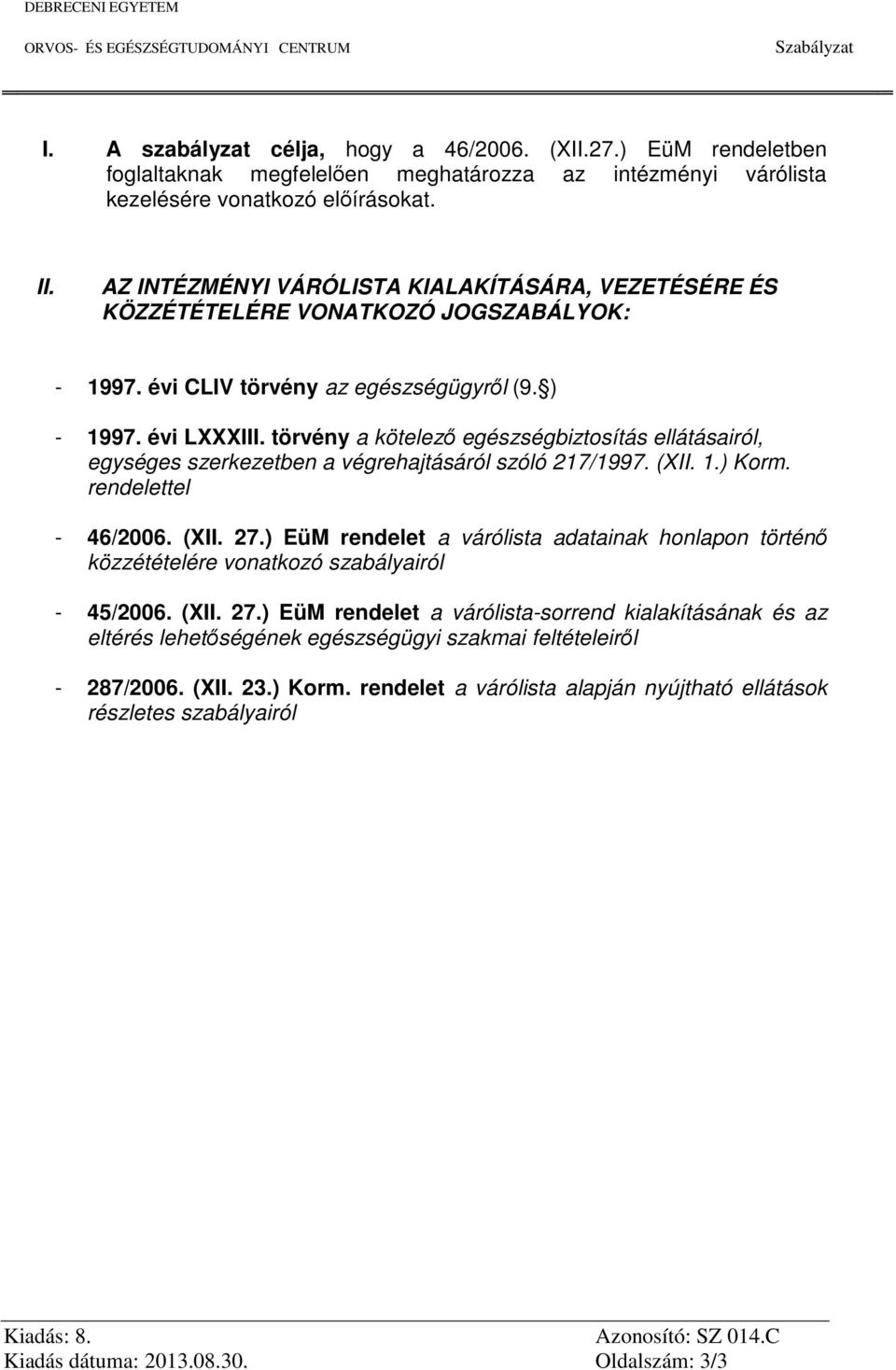 törvény a kötelező egészségbiztosítás ellátásairól, egységes szerkezetben a végrehajtásáról szóló 217/1997. (XII. 1.) Korm. rendelettel - 46/2. (XII. 27.