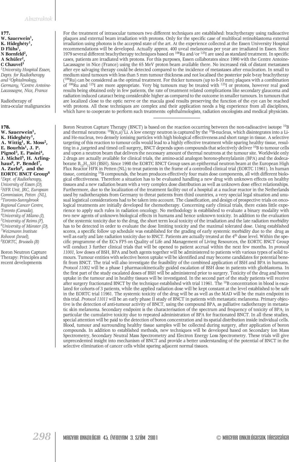 are established: brachytherapy using radioactive plaques and external beam irradiation with protons.