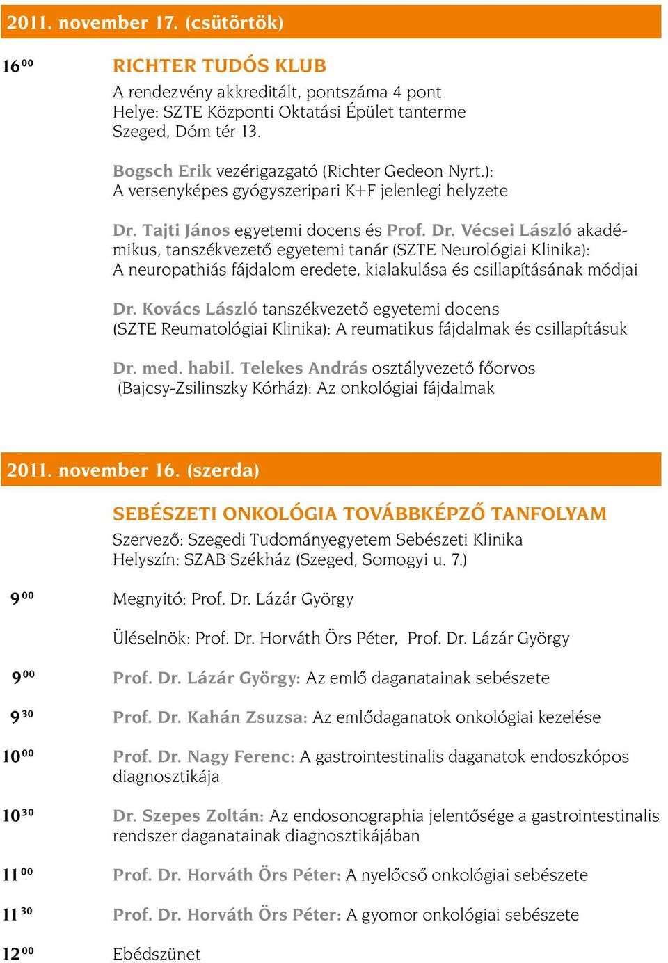 Vécsei László akadémikus, tanszékvezetõ egyetemi tanár (SZTE Neurológiai Klinika): A neuropathiás fájdalom eredete, kialakulása és csillapításának módjai Dr.