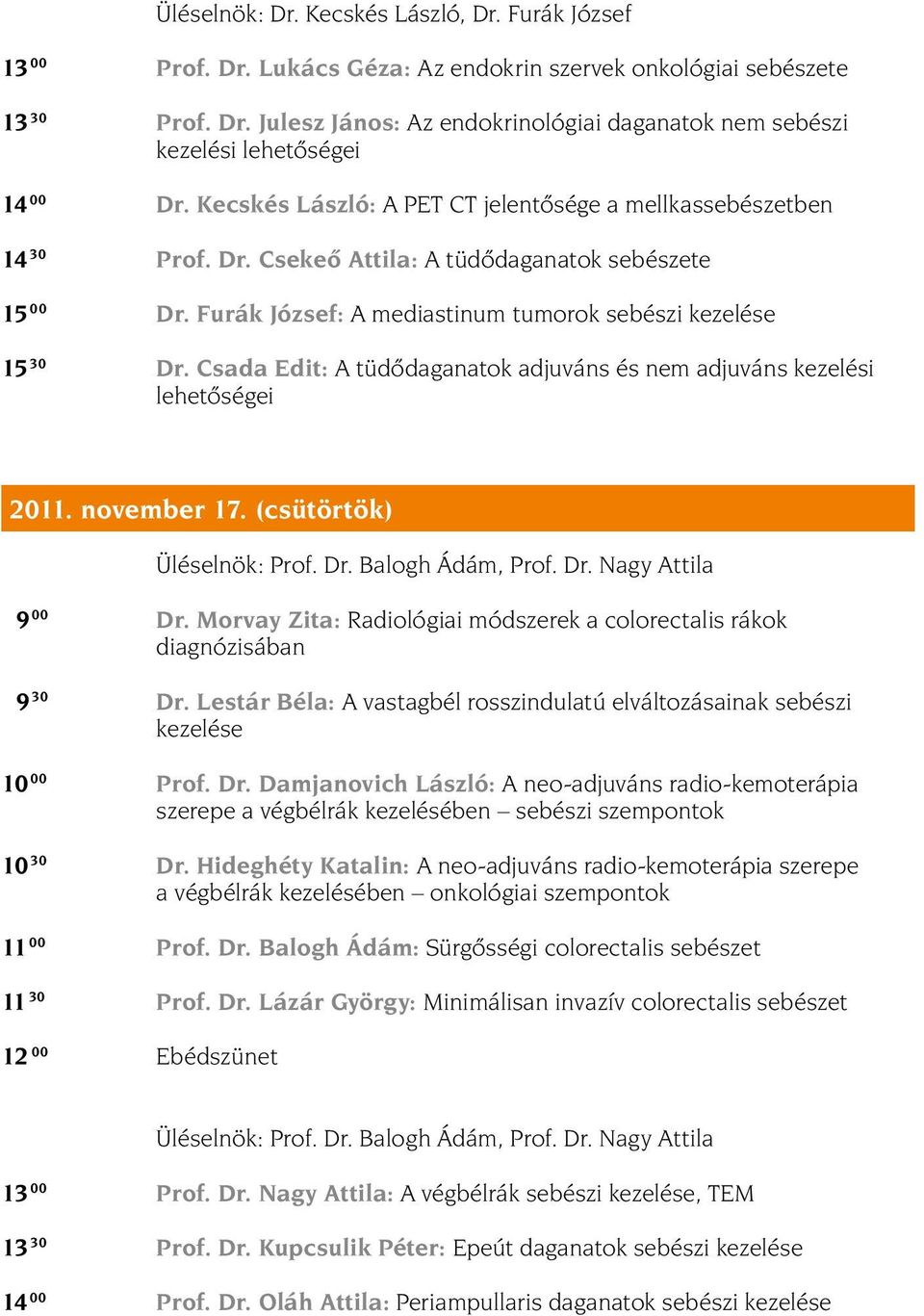 Csada Edit: A tüdõdaganatok adjuváns és nem adjuváns kezelési lehetõségei 2011. november 17. (csütörtök) Üléselnök: Prof. Dr. Balogh Ádám, Prof. Dr. Nagy Attila 9 00 dr.