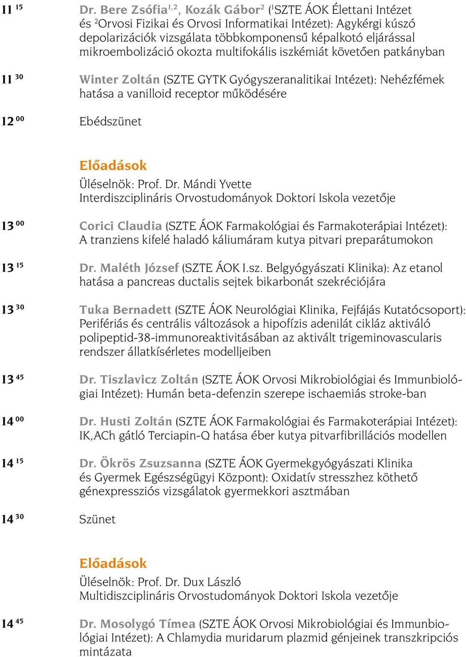 mikroembolizáció okozta multifokális iszkémiát követõen patkányban 11 30 Winter Zoltán (SZTE GYTK Gyógyszeranalitikai Intézet): Nehézfémek hatása a vanilloid receptor mûködésére 12 00 Ebédszünet