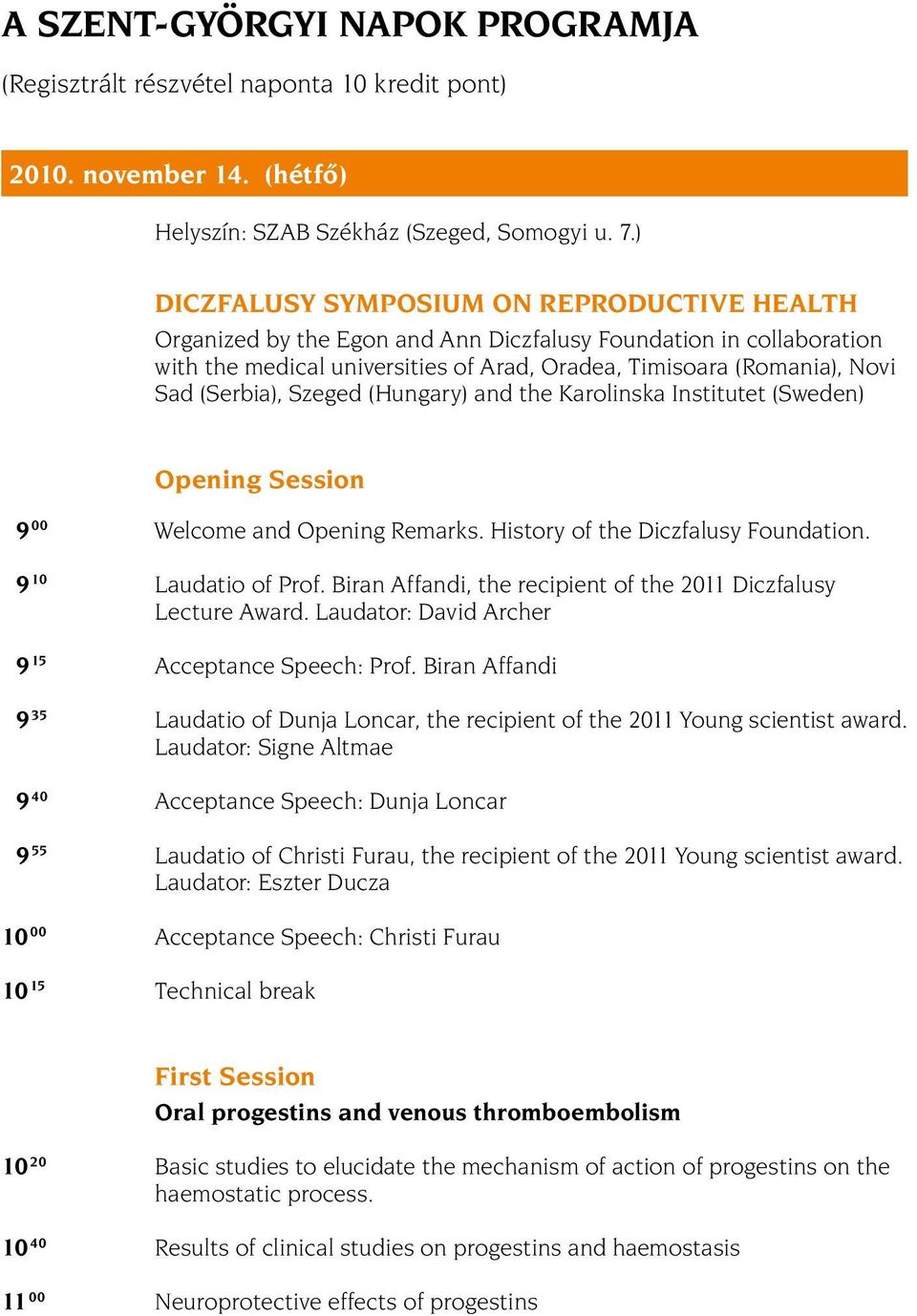 (Serbia), Szeged (Hungary) and the Karolinska Institutet (Sweden) opening Session 9 00 Welcome and Opening Remarks. History of the Diczfalusy Foundation. 9 10 Laudatio of Prof.