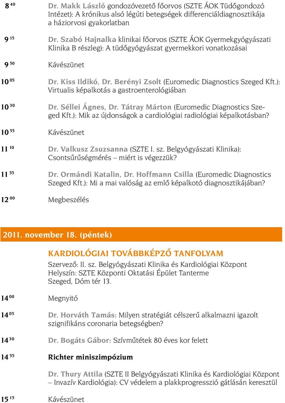 Berényi Zsolt (Euromedic Diagnostics Szeged Kft.): Virtualis képalkotás a gastroenterológiában 10 30 Dr. Séllei Ágnes, Dr. Tátray Márton (Euromedic Diagnostics Szeged Kft.