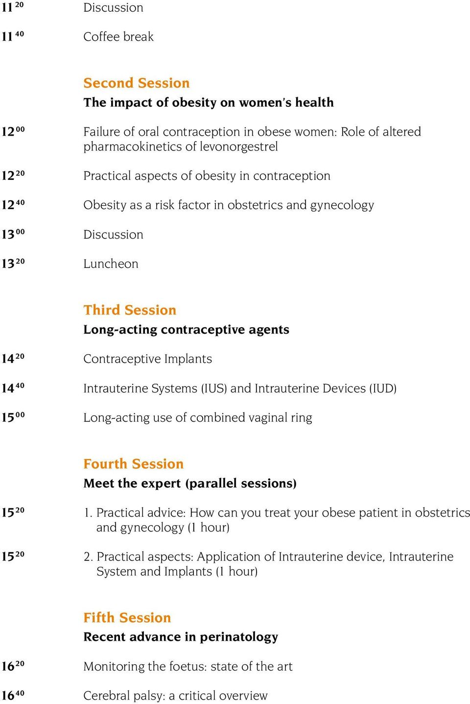Contraceptive Implants 14 40 Intrauterine Systems (IUS) and Intrauterine Devices (IUD) 15 00 Long-acting use of combined vaginal ring Fourth Session Meet the expert (parallel sessions) 15 20 1.