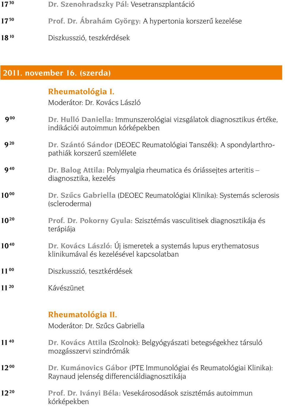 Szántó Sándor (DEOEC Reumatológiai Tanszék): A spondylarthropathiák korszerû szemlélete 9 40 dr. Balog Attila: Polymyalgia rheumatica és óriássejtes arteritis diagnosztika, kezelés 10 00 Dr.