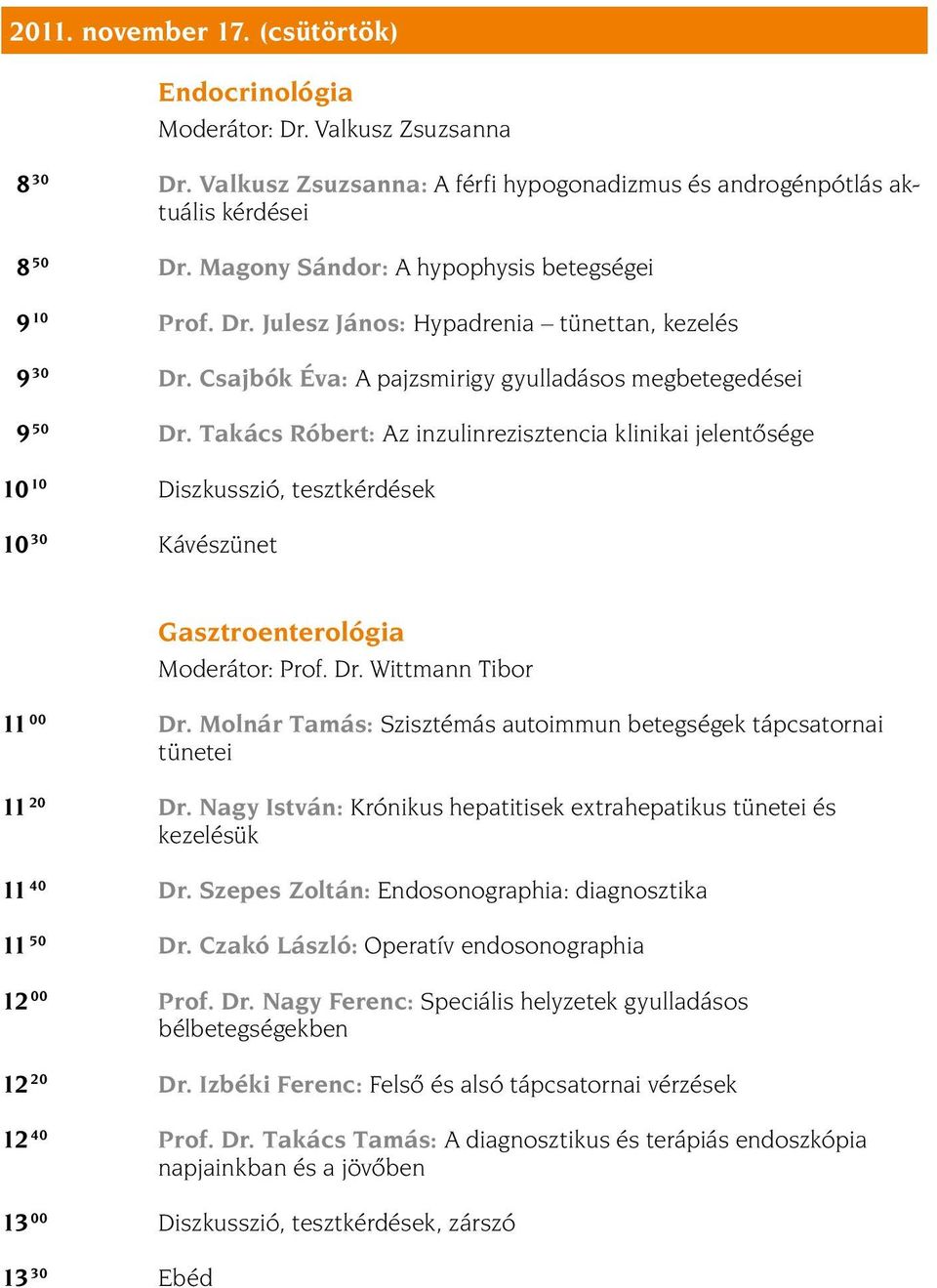 Takács Róbert: Az inzulinrezisztencia klinikai jelentõsége 10 10 Diszkusszió, tesztkérdések 10 30 Kávészünet Gasztroenterológia Moderátor: Prof. Dr. Wittmann Tibor 11 00 dr.