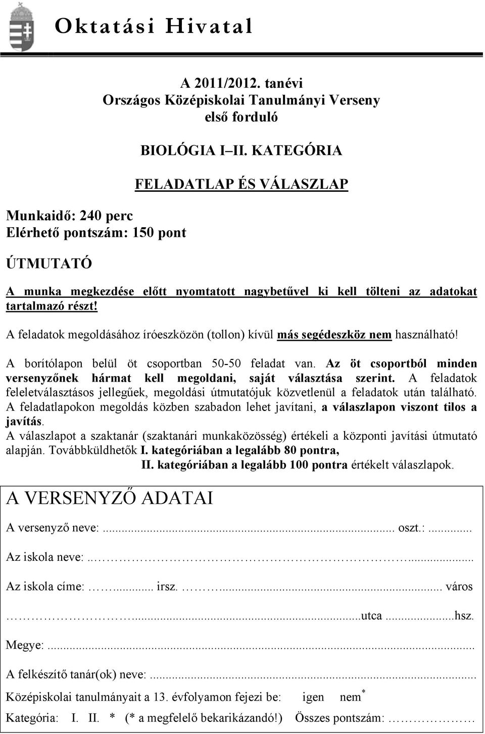 A feladatok megoldásához íróeszközön (tollon) kívül más segédeszköz nem használható! A borítólapon belül öt csoportban 50-50 feladat van.