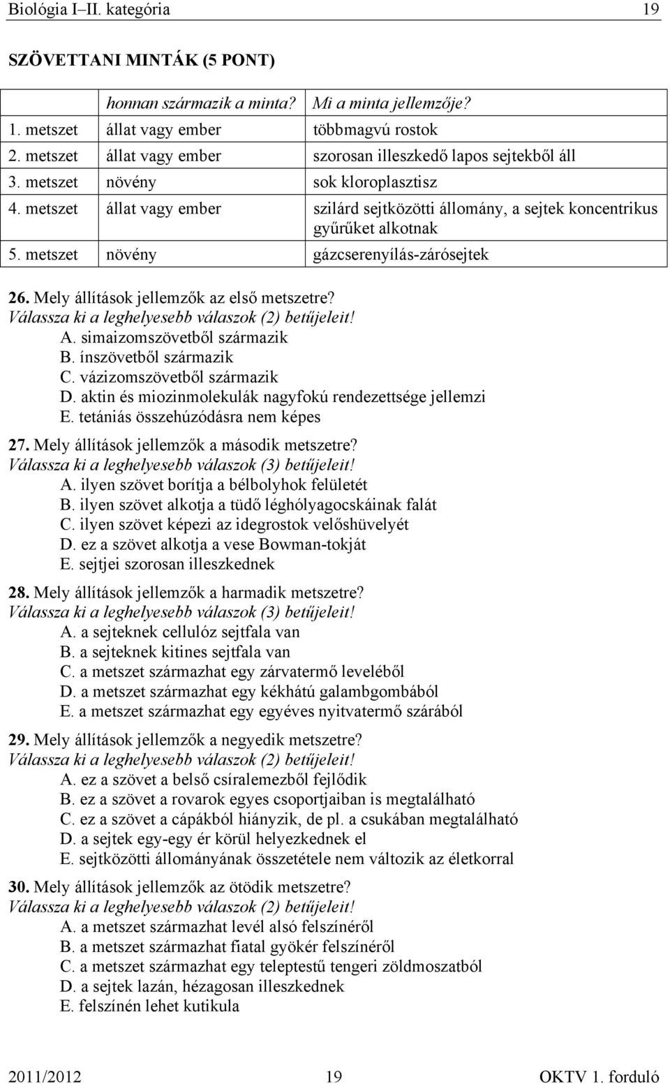 Mely állítások jellemzők az első metszetre? Válassza ki a leghelyesebb válaszok (2) betűjeleit! A. simaizomszövetből származik B. ínszövetből származik C. vázizomszövetből származik D.