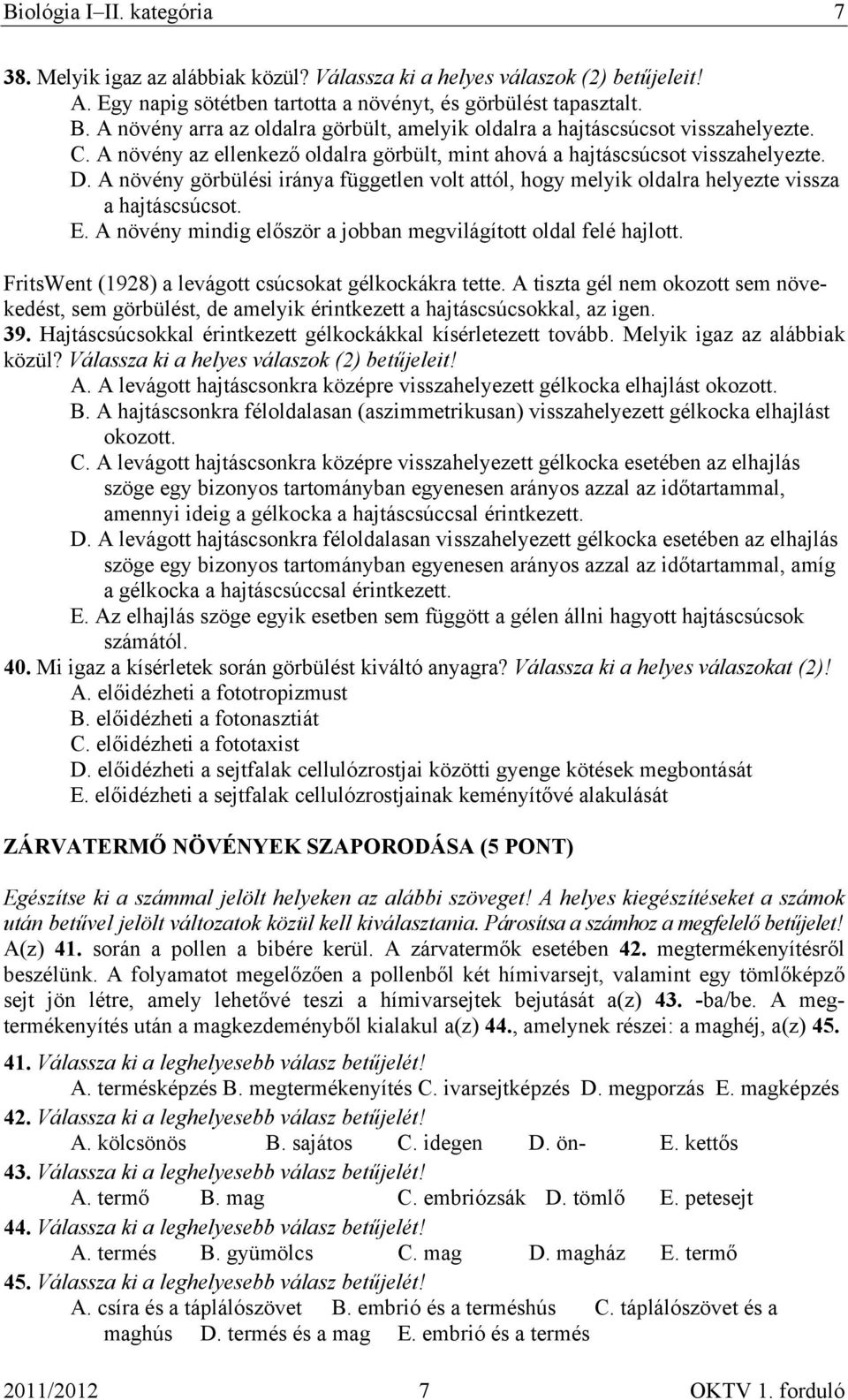 A növény görbülési iránya független volt attól, hogy melyik oldalra helyezte vissza a hajtáscsúcsot. E. A növény mindig először a jobban megvilágított oldal felé hajlott.