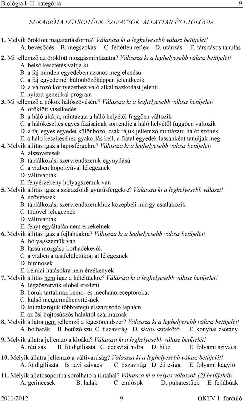 a faj egyedeinél különbözőképpen jelentkezik D. a változó környezethez való alkalmazkodást jelenti E. nyitott genetikai program 3. Mi jellemző a pókok hálószövésére?