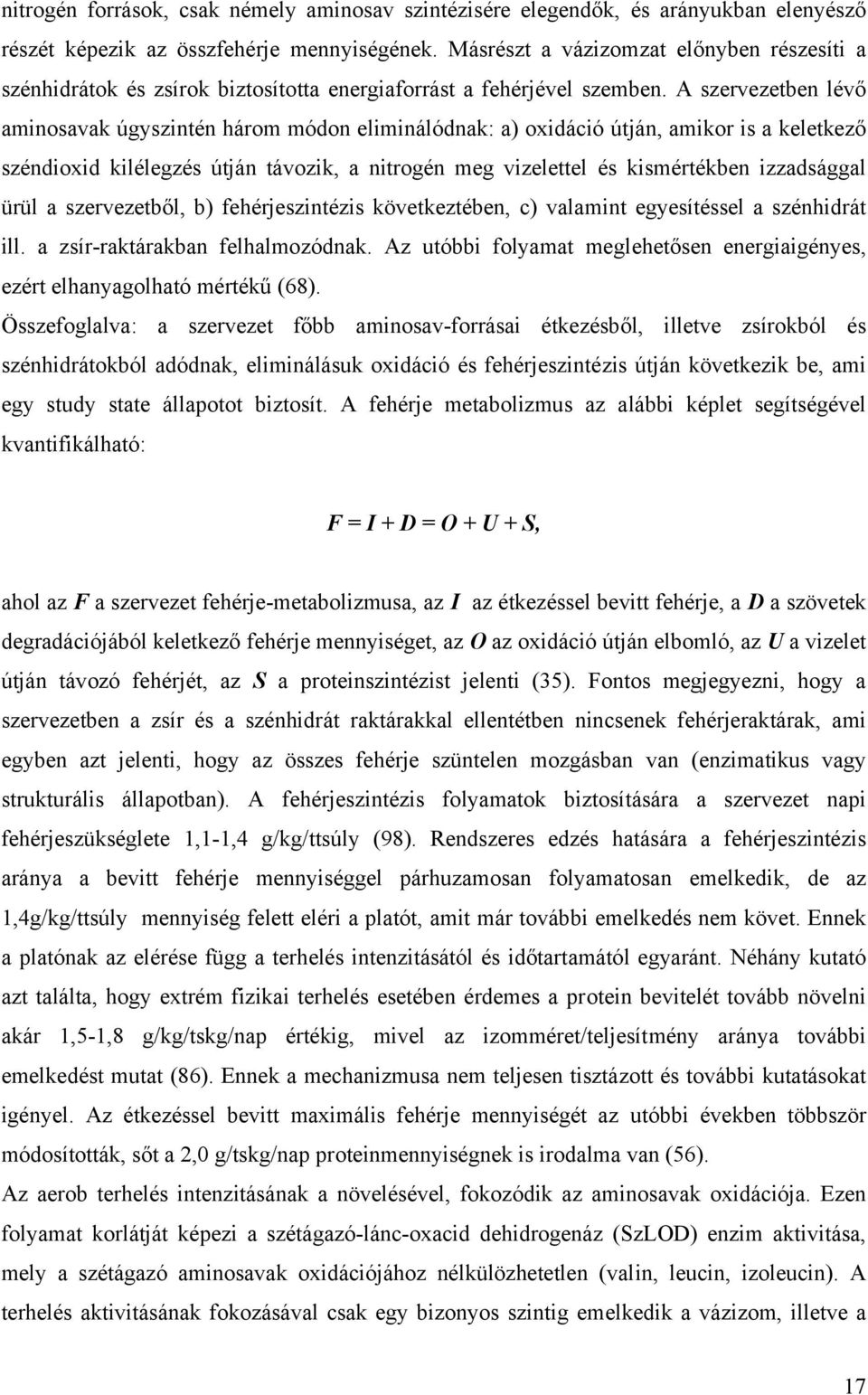 A szervezetben lévő aminosavak úgyszintén három módon eliminálódnak: a) oxidáció útján, amikor is a keletkező széndioxid kilélegzés útján távozik, a nitrogén meg vizelettel és kismértékben