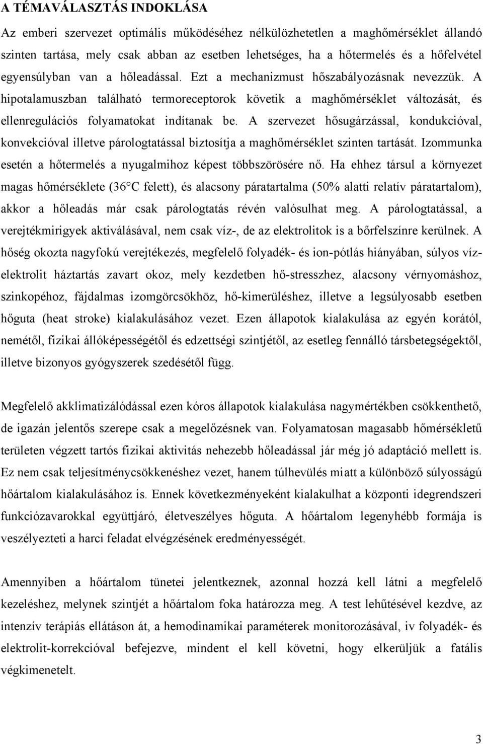 A hipotalamuszban található termoreceptorok követik a maghőmérséklet változását, és ellenregulációs folyamatokat indítanak be.