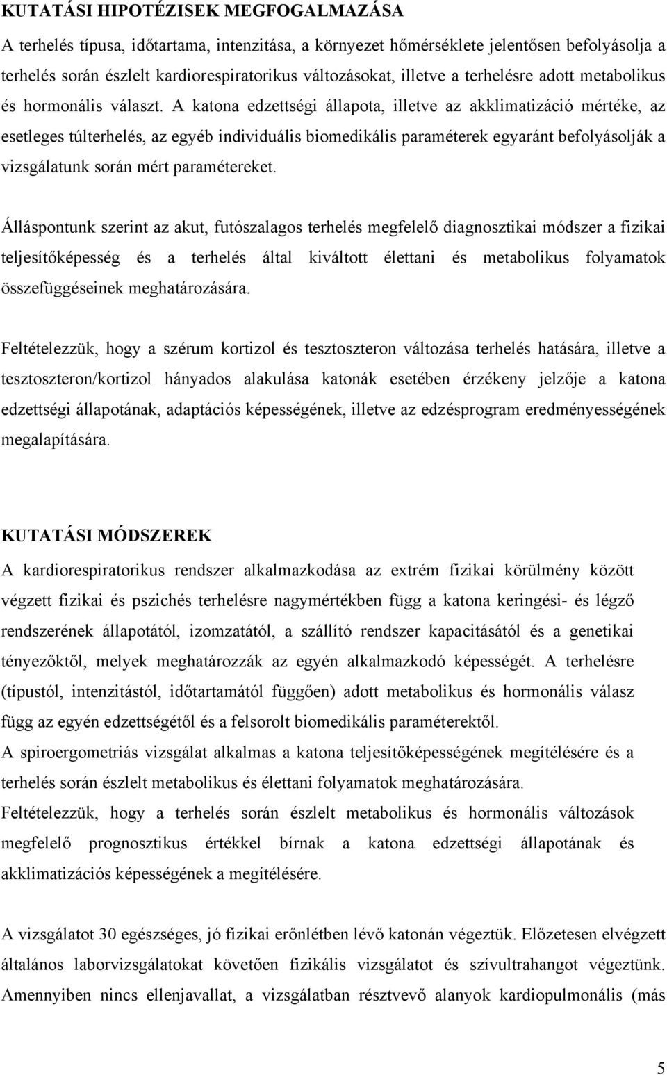 A katona edzettségi állapota, illetve az akklimatizáció mértéke, az esetleges túlterhelés, az egyéb individuális biomedikális paraméterek egyaránt befolyásolják a vizsgálatunk során mért