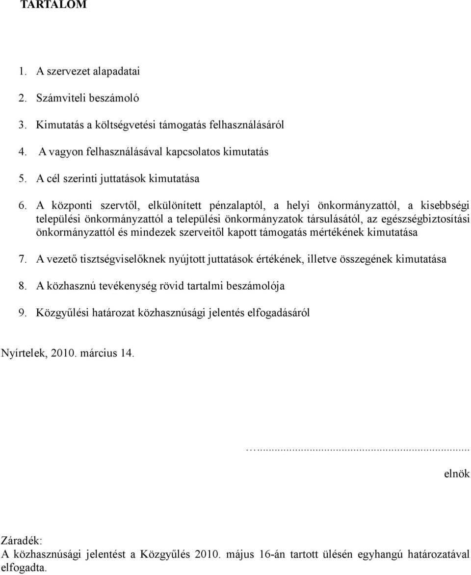 A központi szervtıl, elkülönített pénzalaptól, a helyi önkormányzattól, a kisebbségi települési önkormányzattól a települési önkormányzatok társulásától, az egészségbiztosítási önkormányzattól és